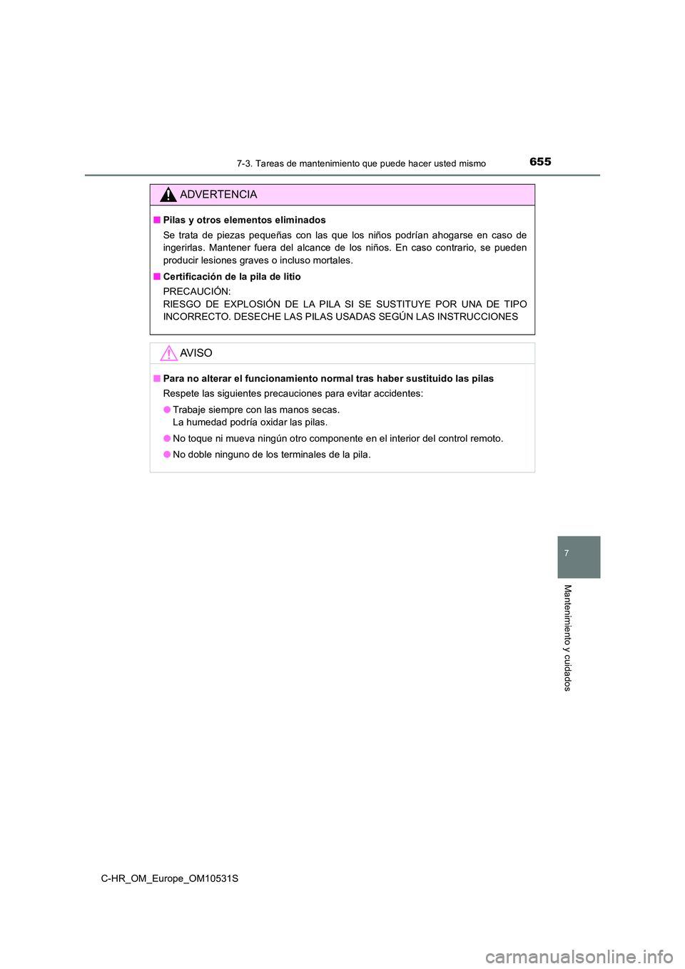 TOYOTA C-HR 2016 Manual del propietario (in Spanish) 6557-3. Tareas de mantenimiento que puede hacer usted mismo
7
Mantenimiento y cuidados
C-HR_OM_Europe_OM10531S
ADVERTENCIA
■Pilas y otros elementos eliminados
Se trata de piezas pequeñas con las q TOYOTA C-HR 2016 Manual del propietario (in Spanish) 6557-3. Tareas de mantenimiento que puede hacer usted mismo
7
Mantenimiento y cuidados
C-HR_OM_Europe_OM10531S
ADVERTENCIA
■Pilas y otros elementos eliminados
Se trata de piezas pequeñas con las q