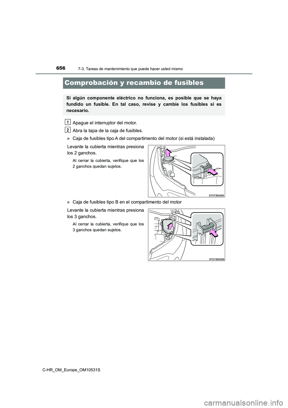 TOYOTA C-HR 2016 Manual del propietario (in Spanish) 6567-3. Tareas de mantenimiento que puede hacer usted mismo
C-HR_OM_Europe_OM10531S
Comprobación y recambio de fusibles
Apague el interruptor del motor.
Abra la tapa de la caja de fusibles.
Caja TOYOTA C-HR 2016 Manual del propietario (in Spanish) 6567-3. Tareas de mantenimiento que puede hacer usted mismo
C-HR_OM_Europe_OM10531S
Comprobación y recambio de fusibles
Apague el interruptor del motor.
Abra la tapa de la caja de fusibles.
Caja