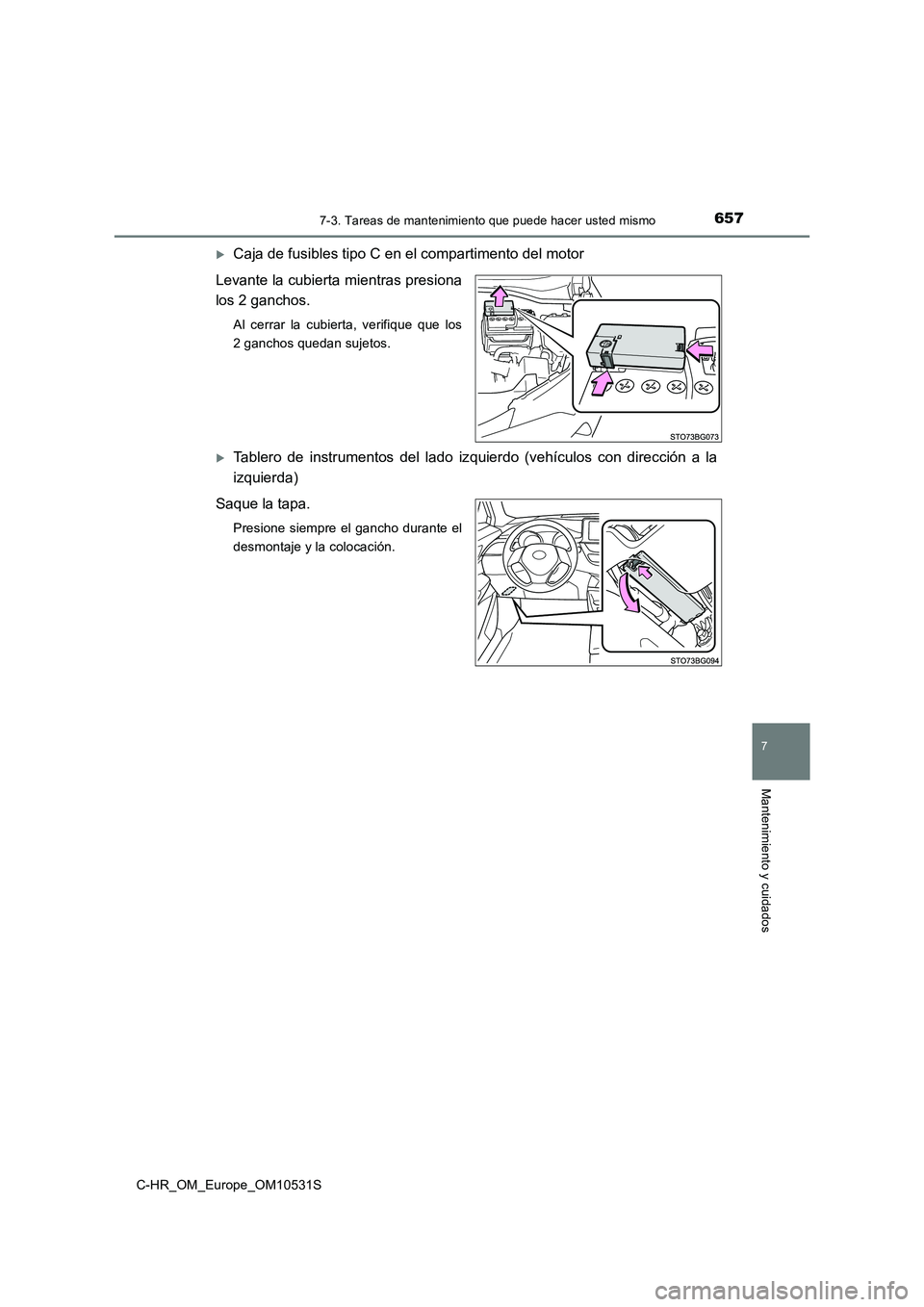 TOYOTA C-HR 2016 Manual del propietario (in Spanish) 6577-3. Tareas de mantenimiento que puede hacer usted mismo
7
Mantenimiento y cuidados
C-HR_OM_Europe_OM10531S
Caja de fusibles tipo C en el compartimento del motor
Levante la cubierta mientras pr TOYOTA C-HR 2016 Manual del propietario (in Spanish) 6577-3. Tareas de mantenimiento que puede hacer usted mismo
7
Mantenimiento y cuidados
C-HR_OM_Europe_OM10531S
Caja de fusibles tipo C en el compartimento del motor
Levante la cubierta mientras pr