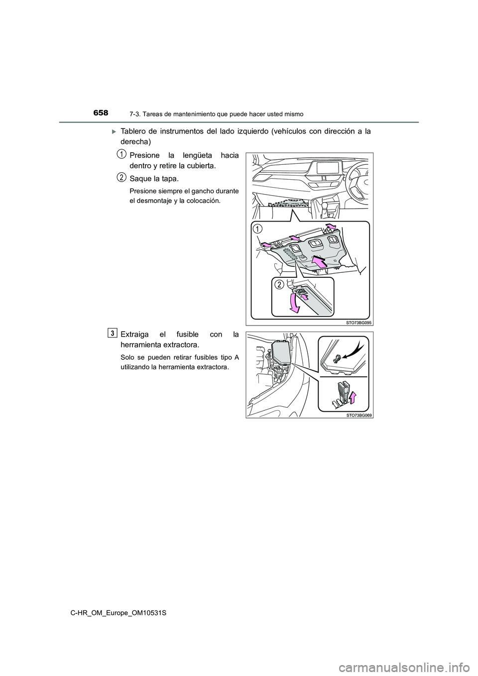 TOYOTA C-HR 2016 Manual del propietario (in Spanish) 6587-3. Tareas de mantenimiento que puede hacer usted mismo
C-HR_OM_Europe_OM10531S
Tablero de instrumentos del lado izquierdo (vehículos con dirección a la
derecha)
Presione la lengüeta hacia TOYOTA C-HR 2016 Manual del propietario (in Spanish) 6587-3. Tareas de mantenimiento que puede hacer usted mismo
C-HR_OM_Europe_OM10531S
Tablero de instrumentos del lado izquierdo (vehículos con dirección a la
derecha)
Presione la lengüeta hacia