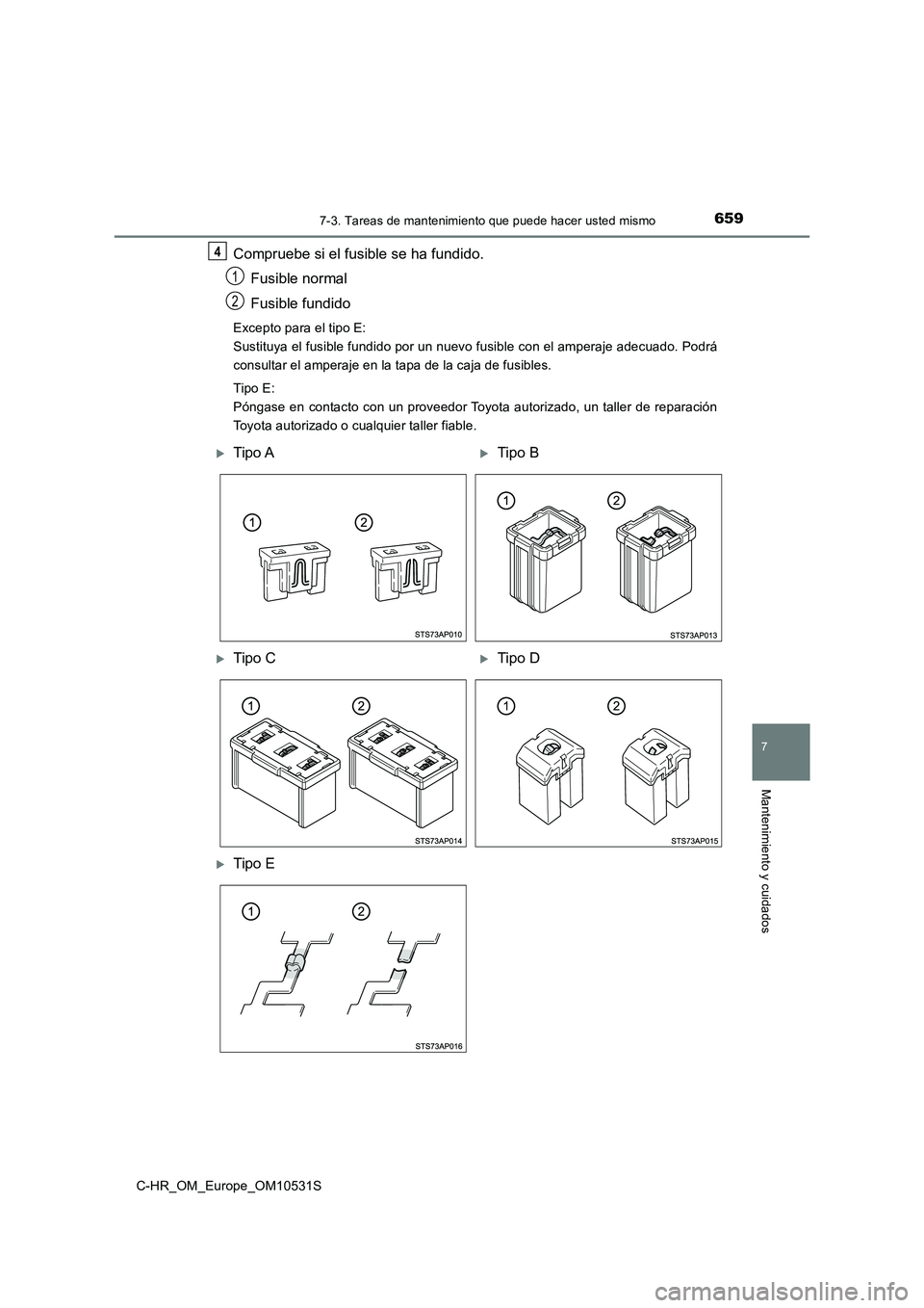 TOYOTA C-HR 2016 Manual del propietario (in Spanish) 6597-3. Tareas de mantenimiento que puede hacer usted mismo
7
Mantenimiento y cuidados
C-HR_OM_Europe_OM10531S
Compruebe si el fusible se ha fundido.
Fusible normal
Fusible fundido
Excepto para el t TOYOTA C-HR 2016 Manual del propietario (in Spanish) 6597-3. Tareas de mantenimiento que puede hacer usted mismo
7
Mantenimiento y cuidados
C-HR_OM_Europe_OM10531S
Compruebe si el fusible se ha fundido.
Fusible normal
Fusible fundido
Excepto para el t
