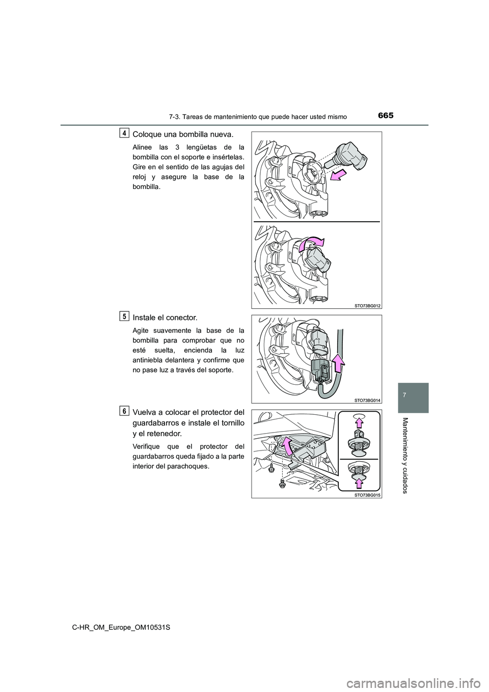 TOYOTA C-HR 2016  Manual del propietario (in Spanish) 6657-3. Tareas de mantenimiento que puede hacer usted mismo
7
Mantenimiento y cuidados
C-HR_OM_Europe_OM10531S
Coloque una bombilla nueva.
Alinee las 3 lengüetas de la 
bombilla con el soporte e ins