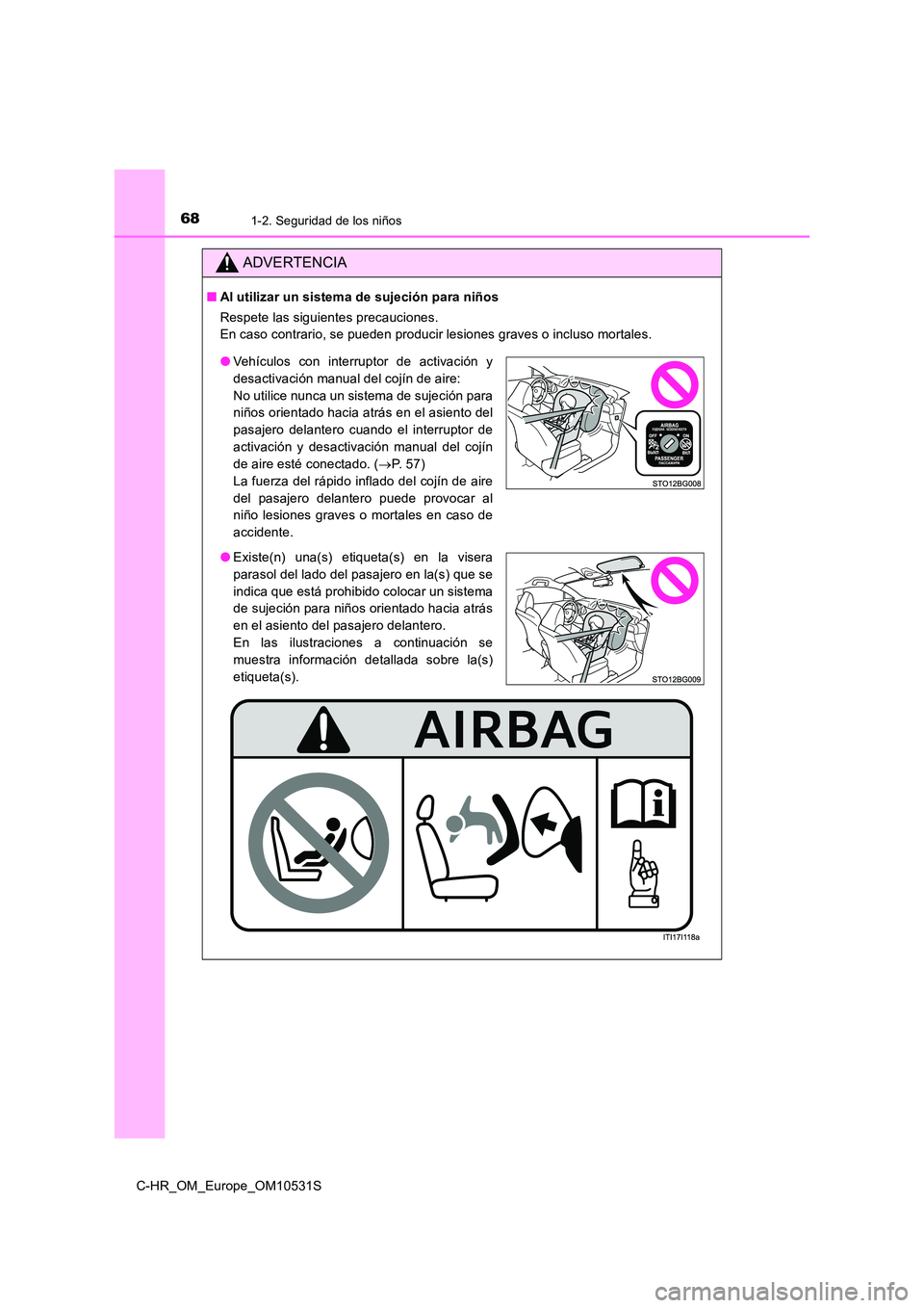 TOYOTA C-HR 2016  Manual del propietario (in Spanish) 681-2. Seguridad de los niños
C-HR_OM_Europe_OM10531S
ADVERTENCIA
■Al utilizar un sistema de sujeción para niños 
Respete las siguientes precauciones. 
En caso contrario, se pueden producir lesio