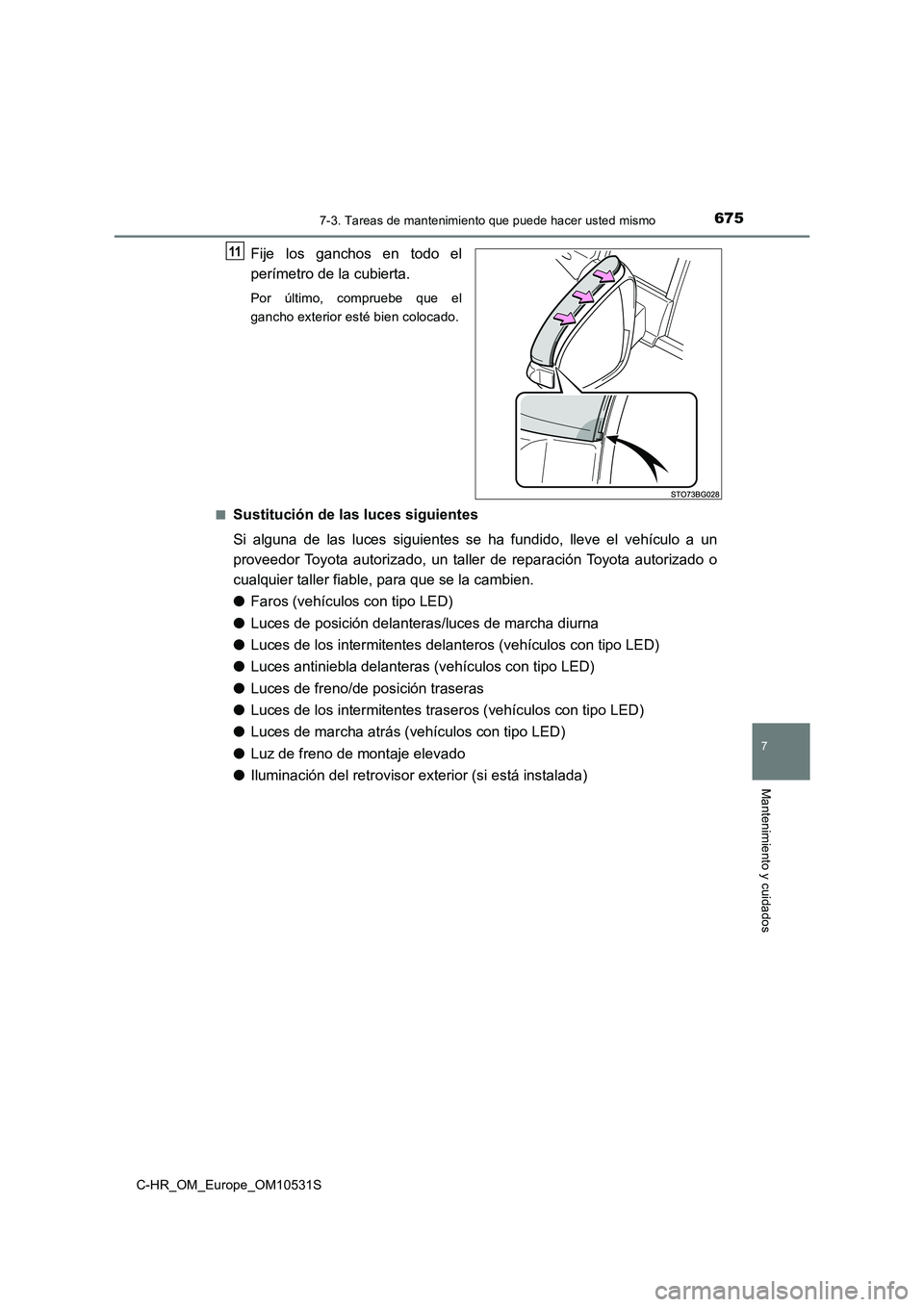 TOYOTA C-HR 2016  Manual del propietario (in Spanish) 6757-3. Tareas de mantenimiento que puede hacer usted mismo
7
Mantenimiento y cuidados
C-HR_OM_Europe_OM10531S
Fije los ganchos en todo el 
perímetro de la cubierta.
Por último, compruebe que el 
ga