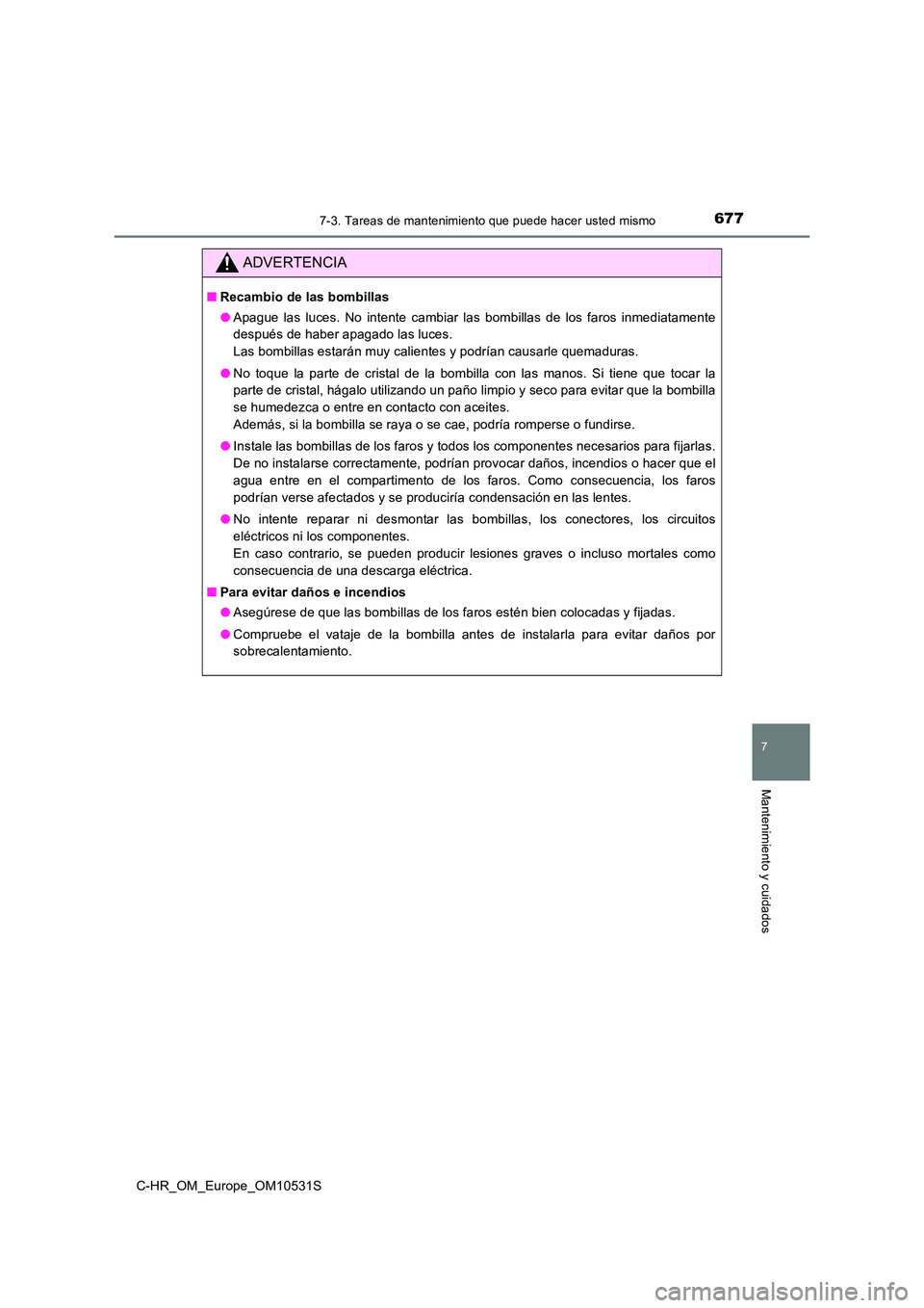 TOYOTA C-HR 2016  Manual del propietario (in Spanish) 6777-3. Tareas de mantenimiento que puede hacer usted mismo
7
Mantenimiento y cuidados
C-HR_OM_Europe_OM10531S
ADVERTENCIA
■Recambio de las bombillas 
● Apague las luces. No intente cambiar las bo