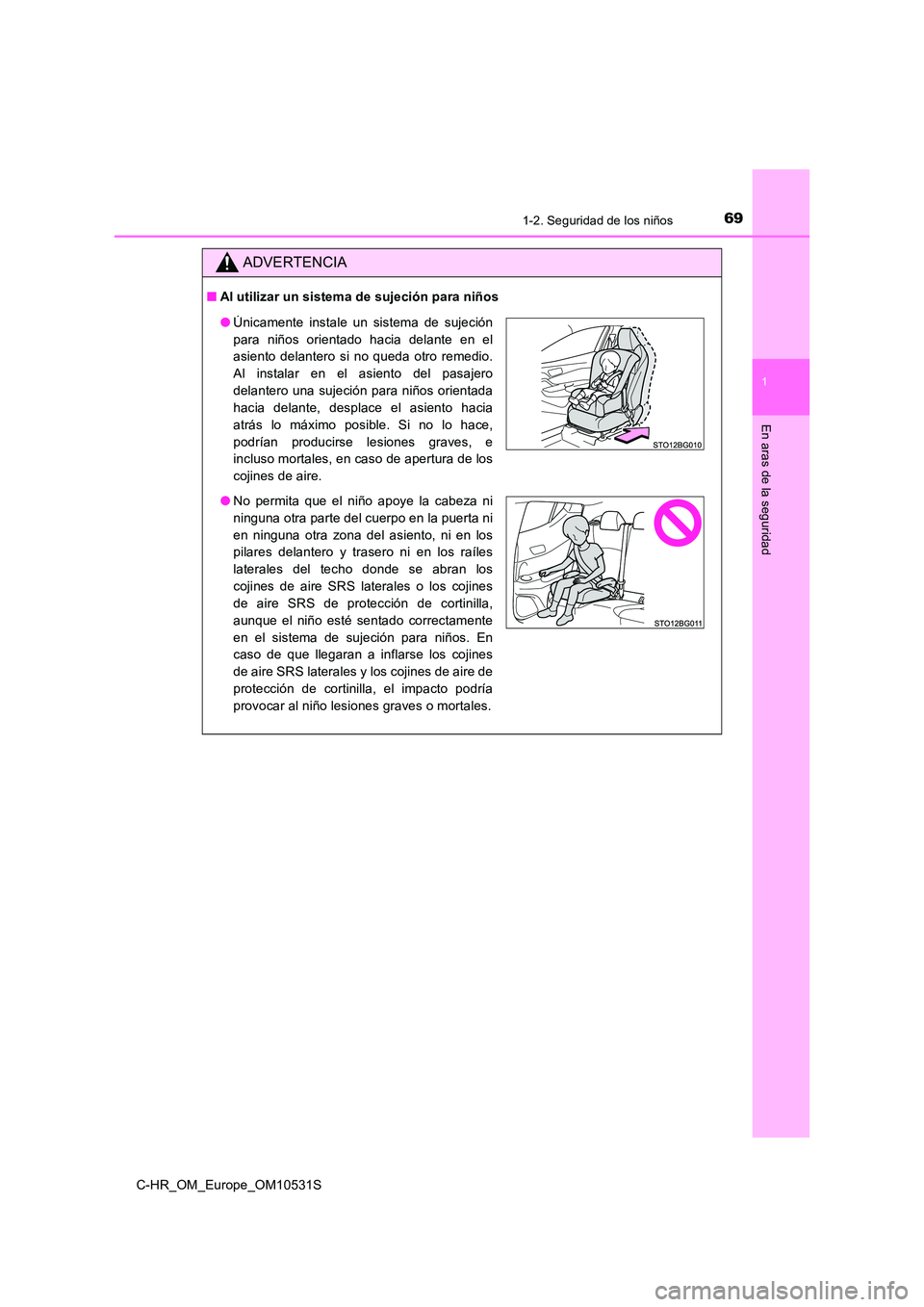 TOYOTA C-HR 2016  Manual del propietario (in Spanish) 691-2. Seguridad de los niños
1
En aras de la seguridad
C-HR_OM_Europe_OM10531S
ADVERTENCIA
■Al utilizar un sistema de sujeción para niños
●Únicamente instale un sistema de sujeción 
para ni