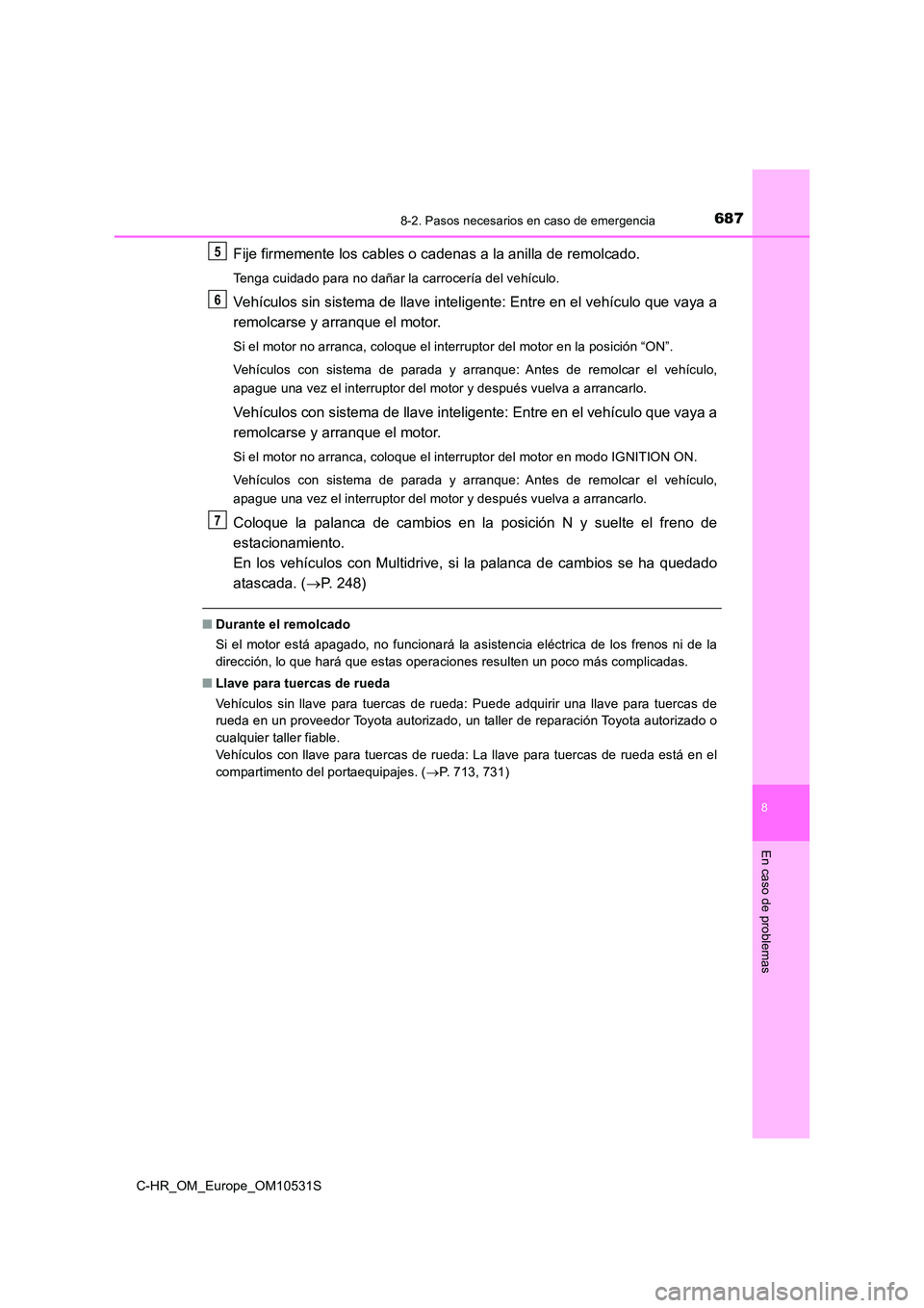 TOYOTA C-HR 2016 Manual del propietario (in Spanish) 6878-2. Pasos necesarios en caso de emergencia
8
En caso de problemas
C-HR_OM_Europe_OM10531S
Fije firmemente los cables o cadenas a la anilla de remolcado.
Tenga cuidado para no dañar la carrocería TOYOTA C-HR 2016 Manual del propietario (in Spanish) 6878-2. Pasos necesarios en caso de emergencia
8
En caso de problemas
C-HR_OM_Europe_OM10531S
Fije firmemente los cables o cadenas a la anilla de remolcado.
Tenga cuidado para no dañar la carrocería