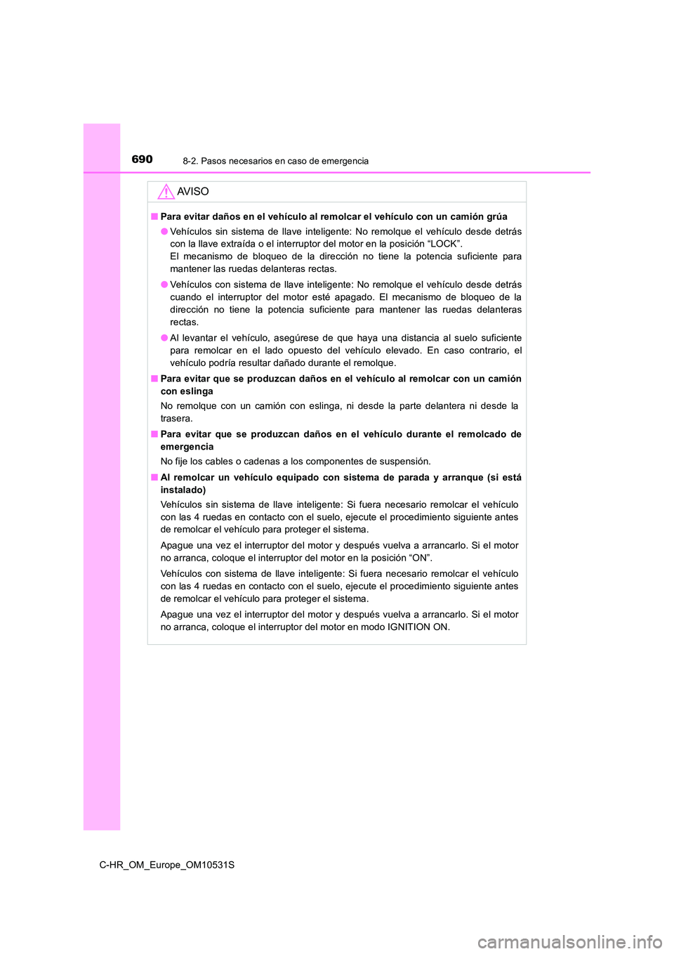 TOYOTA C-HR 2016 Manual del propietario (in Spanish) 6908-2. Pasos necesarios en caso de emergencia
C-HR_OM_Europe_OM10531S
AV I S O
■Para evitar daños en el vehículo al remolcar el vehículo con un camión grúa
● Vehículos sin sistema de llave TOYOTA C-HR 2016 Manual del propietario (in Spanish) 6908-2. Pasos necesarios en caso de emergencia
C-HR_OM_Europe_OM10531S
AV I S O
■Para evitar daños en el vehículo al remolcar el vehículo con un camión grúa
● Vehículos sin sistema de llave