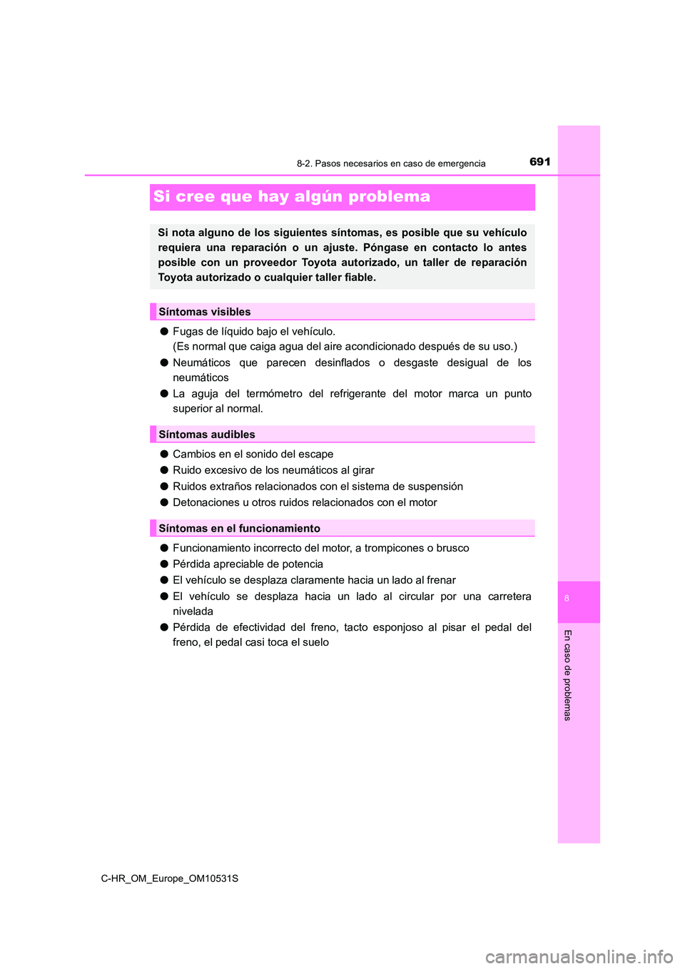 TOYOTA C-HR 2016 Manual del propietario (in Spanish) 6918-2. Pasos necesarios en caso de emergencia
8
En caso de problemas
C-HR_OM_Europe_OM10531S
Si cree que hay algún problema
●Fugas de líquido bajo el vehículo.
(Es normal que caiga agua del ai TOYOTA C-HR 2016 Manual del propietario (in Spanish) 6918-2. Pasos necesarios en caso de emergencia
8
En caso de problemas
C-HR_OM_Europe_OM10531S
Si cree que hay algún problema
●Fugas de líquido bajo el vehículo.
(Es normal que caiga agua del ai