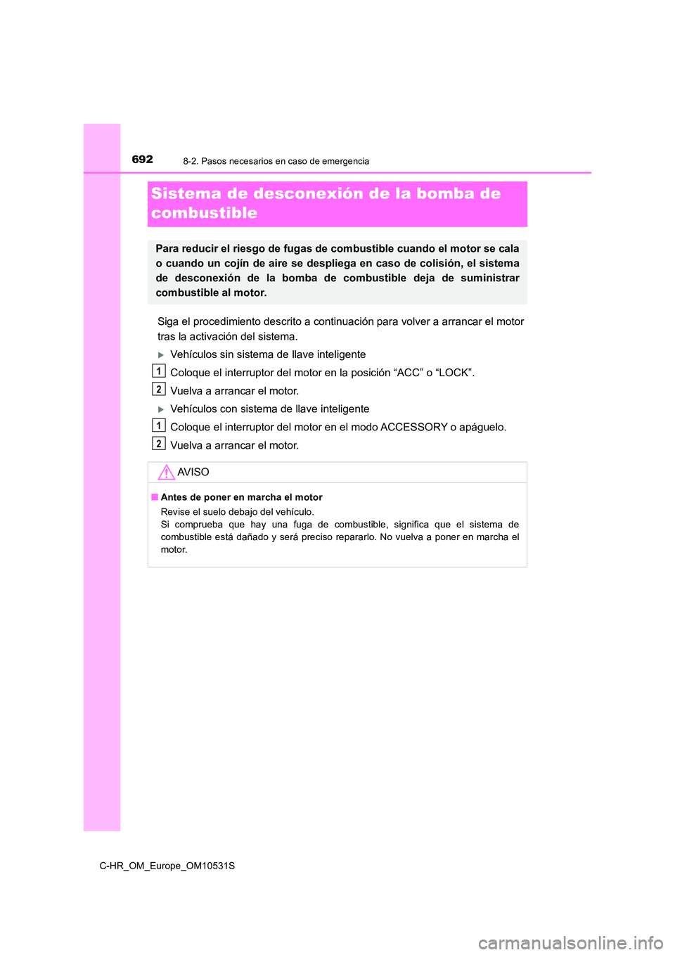 TOYOTA C-HR 2016 Manual del propietario (in Spanish) 6928-2. Pasos necesarios en caso de emergencia
C-HR_OM_Europe_OM10531S
Sistema de desconexión de la bomba de
combustible
Siga el procedimiento descrito a continuac ión para volver a arrancar el mo TOYOTA C-HR 2016 Manual del propietario (in Spanish) 6928-2. Pasos necesarios en caso de emergencia
C-HR_OM_Europe_OM10531S
Sistema de desconexión de la bomba de
combustible
Siga el procedimiento descrito a continuac ión para volver a arrancar el mo