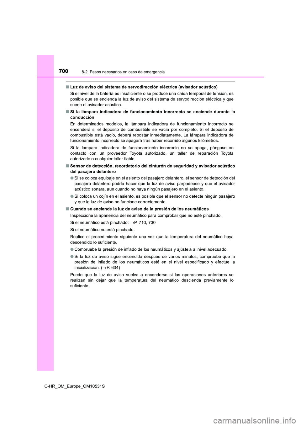 TOYOTA C-HR 2016 Manual del propietario (in Spanish) 7008-2. Pasos necesarios en caso de emergencia
C-HR_OM_Europe_OM10531S
■Luz de aviso del sistema de servodirección eléctrica (avisador acústico)
Si el nivel de la batería es insuficiente o se p TOYOTA C-HR 2016 Manual del propietario (in Spanish) 7008-2. Pasos necesarios en caso de emergencia
C-HR_OM_Europe_OM10531S
■Luz de aviso del sistema de servodirección eléctrica (avisador acústico)
Si el nivel de la batería es insuficiente o se p
