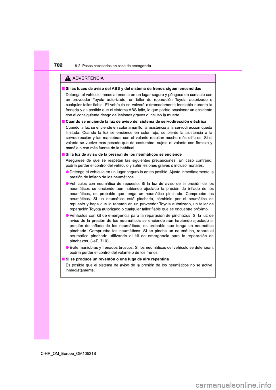 TOYOTA C-HR 2016 Manual del propietario (in Spanish) 7028-2. Pasos necesarios en caso de emergencia
C-HR_OM_Europe_OM10531S
ADVERTENCIA
■Si las luces de aviso del ABS y del sistema de frenos siguen encendidas
Detenga el vehículo inmediatamente en un TOYOTA C-HR 2016 Manual del propietario (in Spanish) 7028-2. Pasos necesarios en caso de emergencia
C-HR_OM_Europe_OM10531S
ADVERTENCIA
■Si las luces de aviso del ABS y del sistema de frenos siguen encendidas
Detenga el vehículo inmediatamente en un