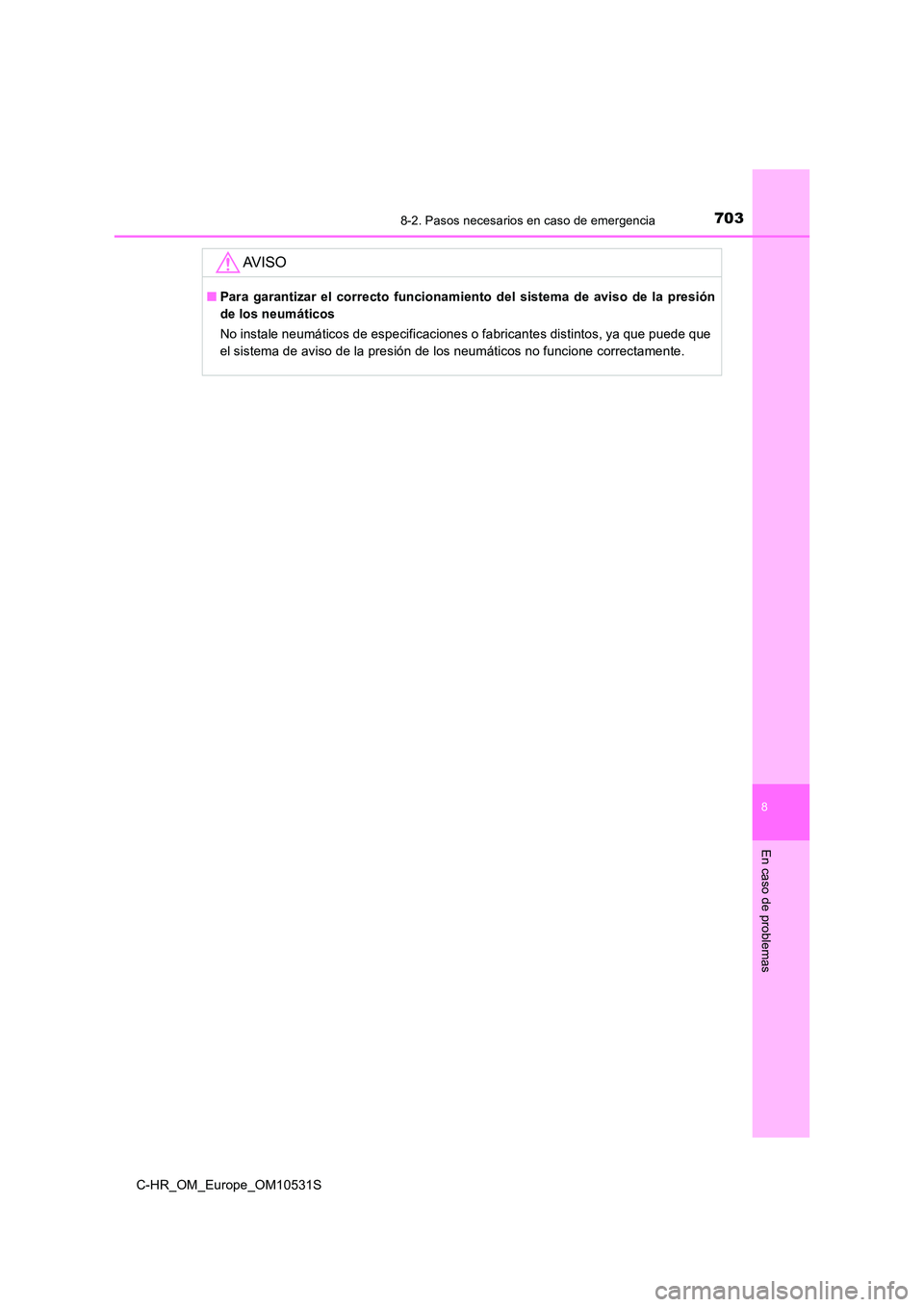 TOYOTA C-HR 2016 Manual del propietario (in Spanish) 7038-2. Pasos necesarios en caso de emergencia
8
En caso de problemas
C-HR_OM_Europe_OM10531S
AV I S O
■Para garantizar el correcto funcionamiento del sistema de aviso de la presión
de los neumát TOYOTA C-HR 2016 Manual del propietario (in Spanish) 7038-2. Pasos necesarios en caso de emergencia
8
En caso de problemas
C-HR_OM_Europe_OM10531S
AV I S O
■Para garantizar el correcto funcionamiento del sistema de aviso de la presión
de los neumát
