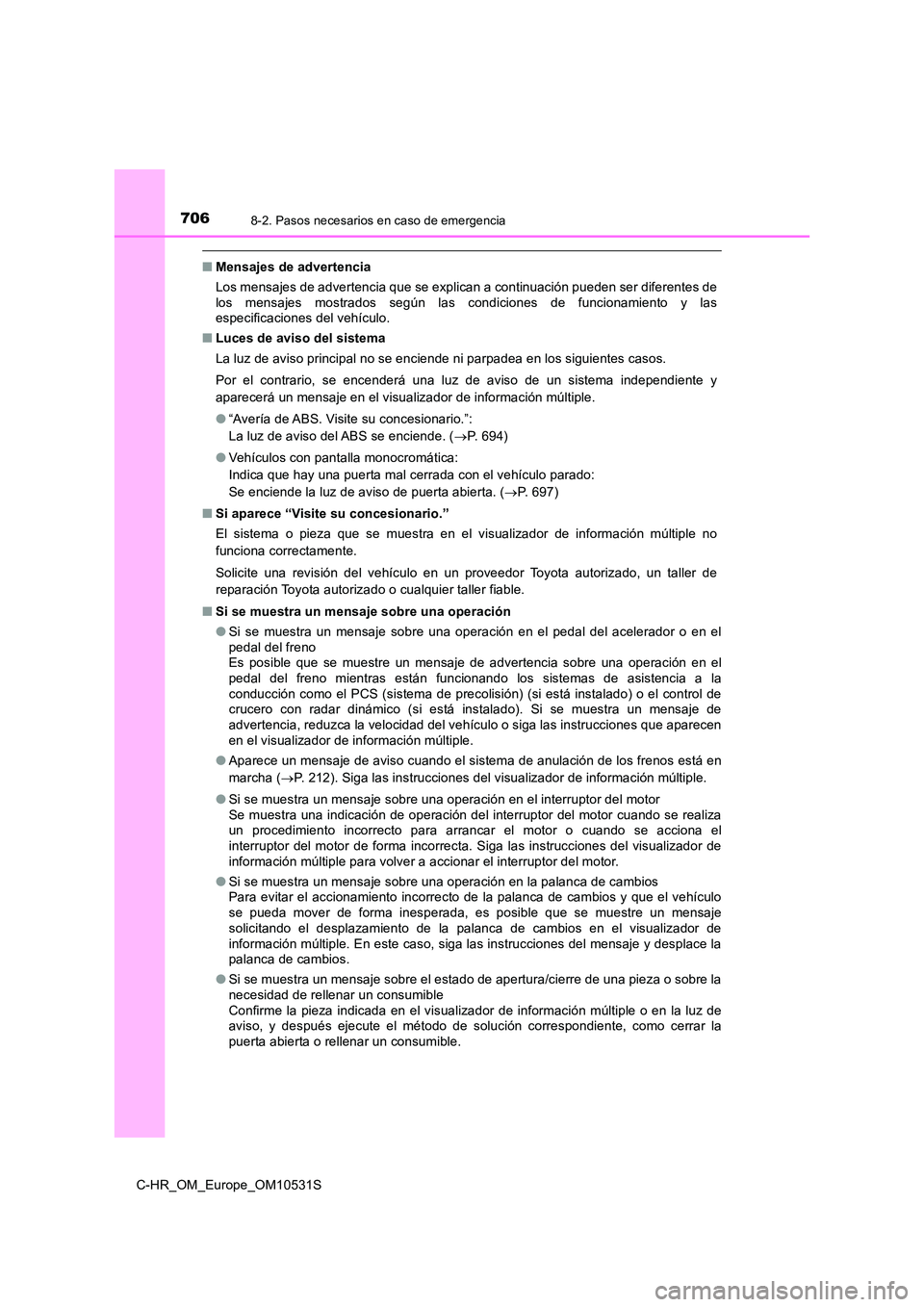 TOYOTA C-HR 2016 Manual del propietario (in Spanish) 7068-2. Pasos necesarios en caso de emergencia
C-HR_OM_Europe_OM10531S
■Mensajes de advertencia
Los mensajes de advertencia que se explican a continuación pueden ser diferentes de
los mensajes mo TOYOTA C-HR 2016 Manual del propietario (in Spanish) 7068-2. Pasos necesarios en caso de emergencia
C-HR_OM_Europe_OM10531S
■Mensajes de advertencia
Los mensajes de advertencia que se explican a continuación pueden ser diferentes de
los mensajes mo