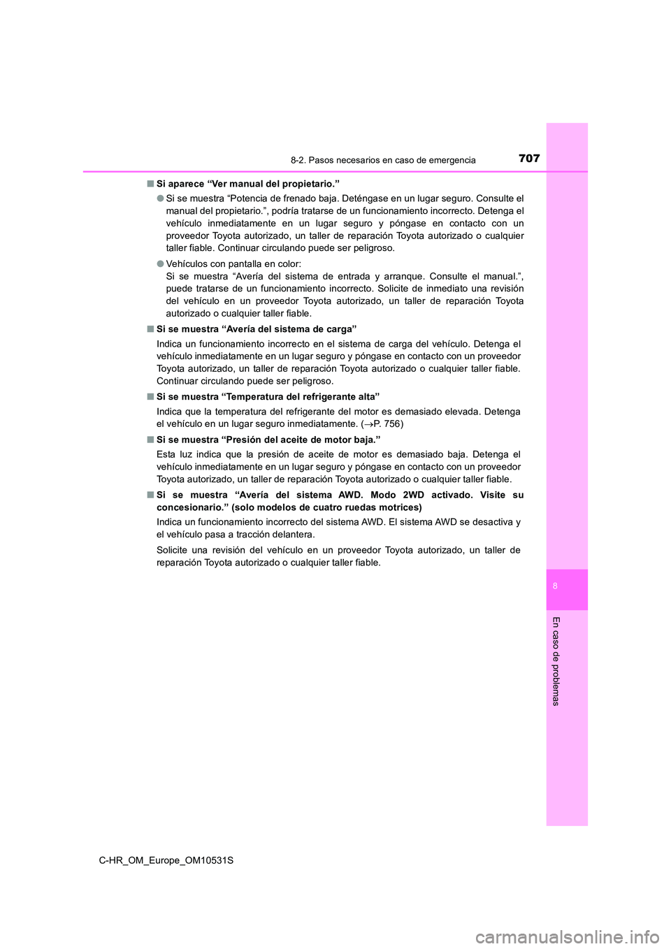 TOYOTA C-HR 2016 Manual del propietario (in Spanish) 7078-2. Pasos necesarios en caso de emergencia
8
En caso de problemas
C-HR_OM_Europe_OM10531S
■ Si aparece “Ver manual del propietario.”
● Si se muestra “Potencia de frenado baja. Deténga TOYOTA C-HR 2016 Manual del propietario (in Spanish) 7078-2. Pasos necesarios en caso de emergencia
8
En caso de problemas
C-HR_OM_Europe_OM10531S
■ Si aparece “Ver manual del propietario.”
● Si se muestra “Potencia de frenado baja. Deténga