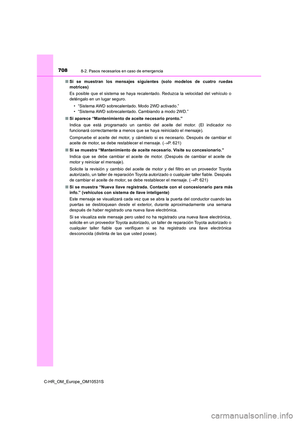 TOYOTA C-HR 2016 Manual del propietario (in Spanish) 7088-2. Pasos necesarios en caso de emergencia
C-HR_OM_Europe_OM10531S
■ Si se muestran los mensajes siguientes (solo modelos de cuatro ruedas
motrices)
Es posible que el sistema se haya recalent TOYOTA C-HR 2016 Manual del propietario (in Spanish) 7088-2. Pasos necesarios en caso de emergencia
C-HR_OM_Europe_OM10531S
■ Si se muestran los mensajes siguientes (solo modelos de cuatro ruedas
motrices)
Es posible que el sistema se haya recalent