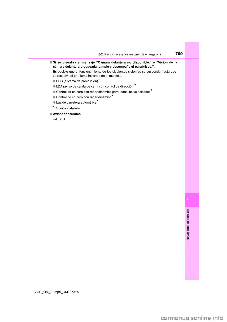 TOYOTA C-HR 2016 Manual del propietario (in Spanish) 7098-2. Pasos necesarios en caso de emergencia
8
En caso de problemas
C-HR_OM_Europe_OM10531S
■ Si se visualiza el mensaje “Cámara delantera no disponible.” o “Visión de la
cámara delante TOYOTA C-HR 2016 Manual del propietario (in Spanish) 7098-2. Pasos necesarios en caso de emergencia
8
En caso de problemas
C-HR_OM_Europe_OM10531S
■ Si se visualiza el mensaje “Cámara delantera no disponible.” o “Visión de la
cámara delante