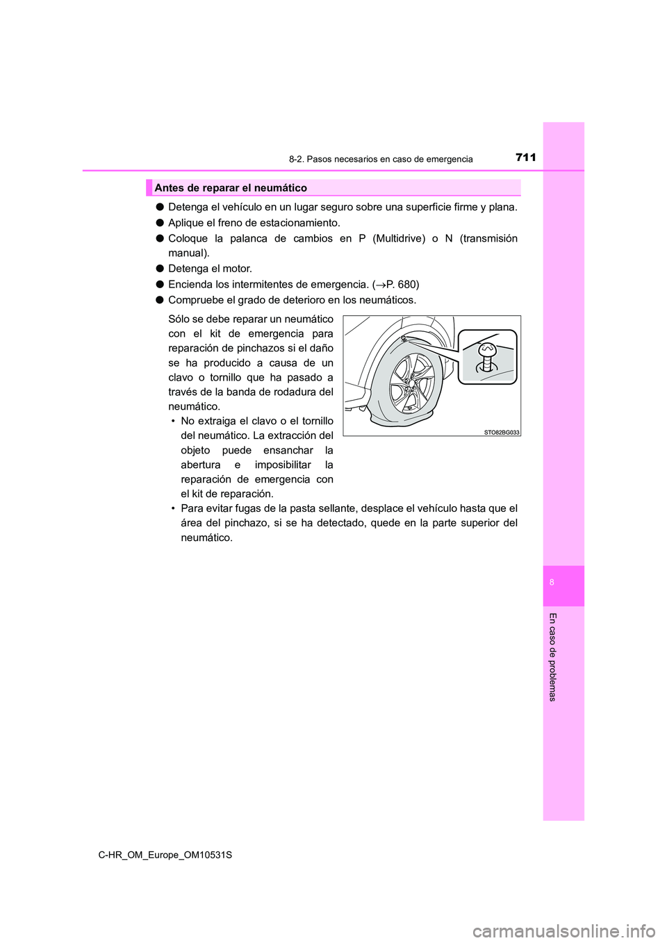 TOYOTA C-HR 2016  Manual del propietario (in Spanish) 7118-2. Pasos necesarios en caso de emergencia
8
En caso de problemas
C-HR_OM_Europe_OM10531S
●Detenga el vehículo en un lugar seguro sobre una superficie firme y plana. 
● Aplique el freno de es