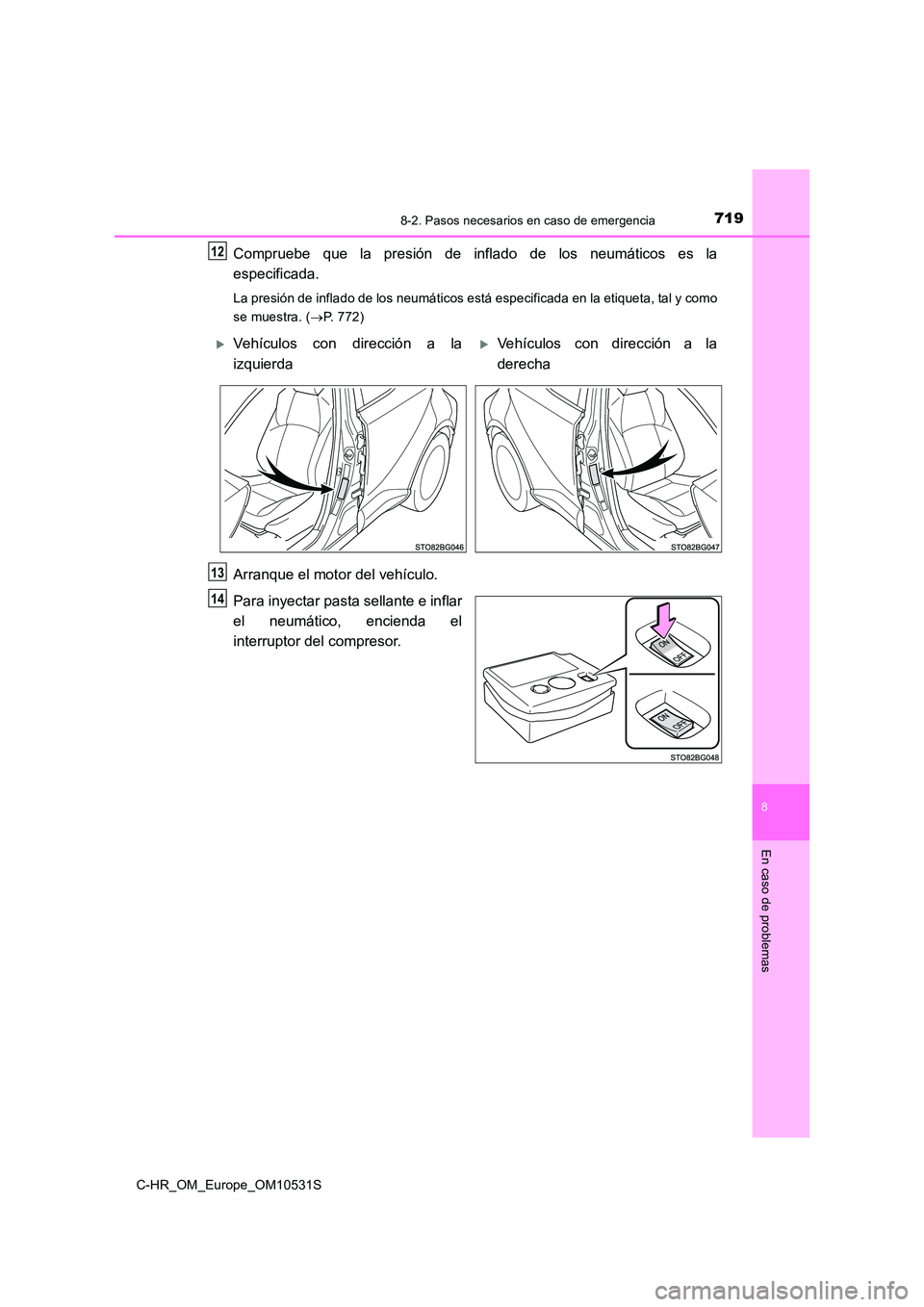 TOYOTA C-HR 2016  Manual del propietario (in Spanish) 7198-2. Pasos necesarios en caso de emergencia
8
En caso de problemas
C-HR_OM_Europe_OM10531S
Compruebe que la presión de inflado de los neumáticos es la 
especificada.
La presión de inflado de los