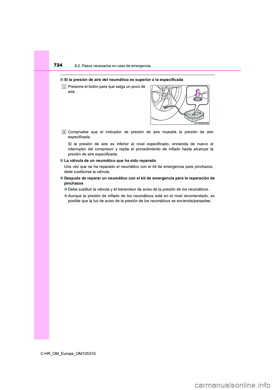 TOYOTA C-HR 2016  Manual del propietario (in Spanish) 7248-2. Pasos necesarios en caso de emergencia
C-HR_OM_Europe_OM10531S
■Si la presión de aire del neumático es superior a la especificada 
Compruebe que el indicador de presión de aire muestre la