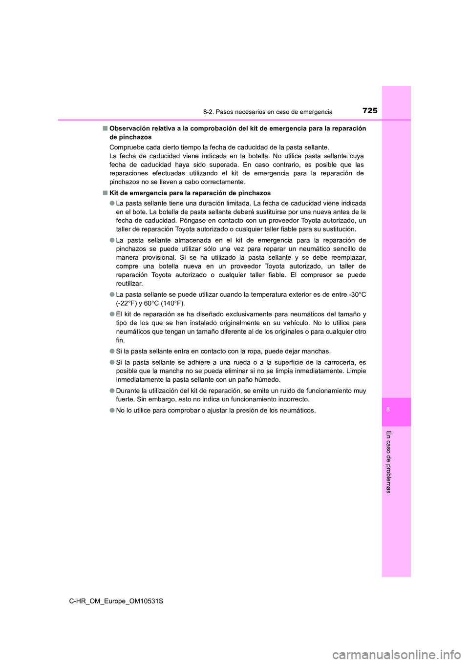 TOYOTA C-HR 2016  Manual del propietario (in Spanish) 7258-2. Pasos necesarios en caso de emergencia
8
En caso de problemas
C-HR_OM_Europe_OM10531S 
■ Observación relativa a la comprobación del kit de emergencia para la reparación 
de pinchazos 
Com