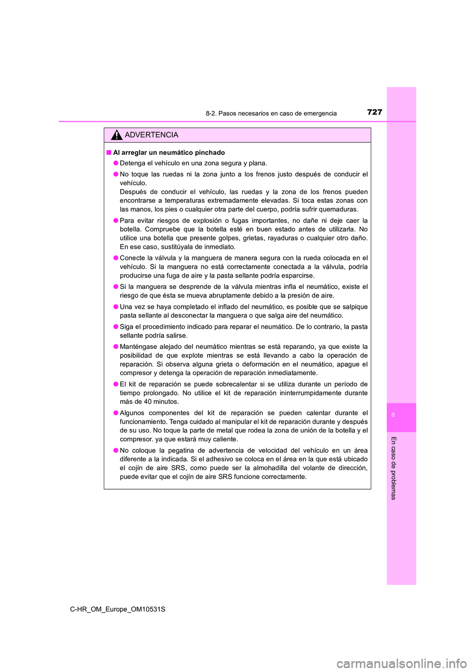 TOYOTA C-HR 2016  Manual del propietario (in Spanish) 7278-2. Pasos necesarios en caso de emergencia
8
En caso de problemas
C-HR_OM_Europe_OM10531S
ADVERTENCIA
■Al arreglar un neumático pinchado 
● Detenga el vehículo en una zona segura y plana. 
