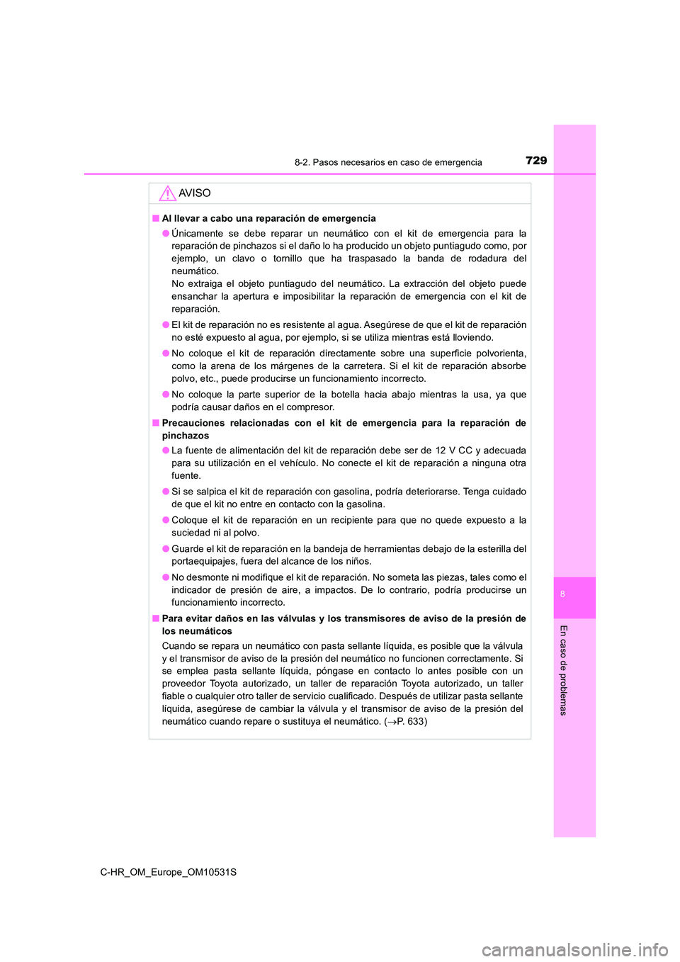 TOYOTA C-HR 2016  Manual del propietario (in Spanish) 7298-2. Pasos necesarios en caso de emergencia
8
En caso de problemas
C-HR_OM_Europe_OM10531S
AV I S O
■Al llevar a cabo una reparación de emergencia 
● Únicamente se debe reparar un neumático 