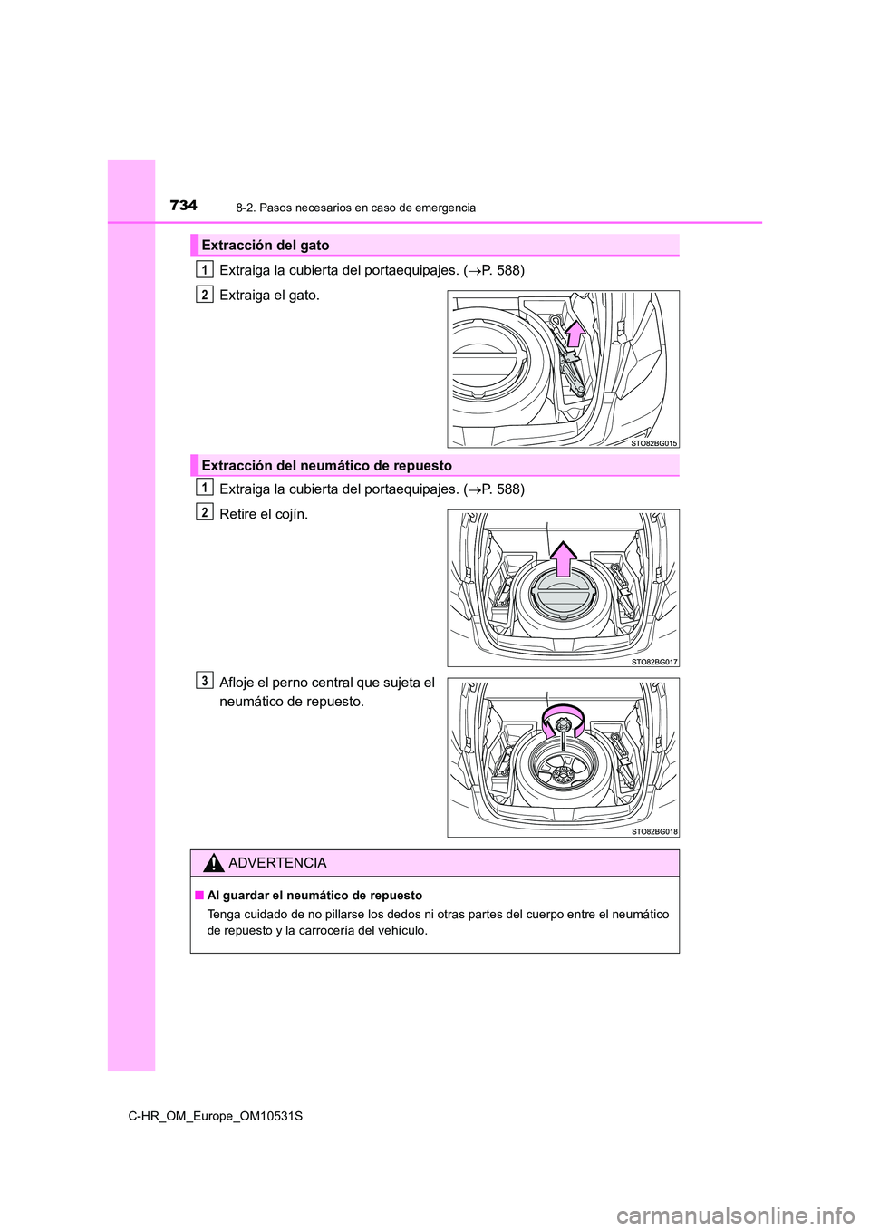 TOYOTA C-HR 2016 Manual del propietario (in Spanish) 7348-2. Pasos necesarios en caso de emergencia
C-HR_OM_Europe_OM10531S
Extraiga la cubierta del portaequipajes. (P. 588)
Extraiga el gato.
Extraiga la cubierta del portaequipajes. ( P. 588)
R TOYOTA C-HR 2016 Manual del propietario (in Spanish) 7348-2. Pasos necesarios en caso de emergencia
C-HR_OM_Europe_OM10531S
Extraiga la cubierta del portaequipajes. (P. 588)
Extraiga el gato.
Extraiga la cubierta del portaequipajes. ( P. 588)
R