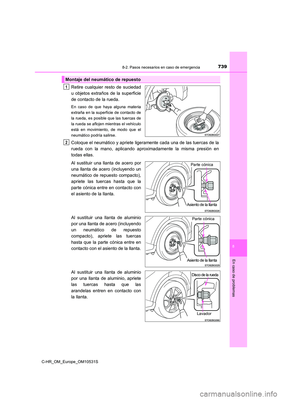 TOYOTA C-HR 2016 Manual del propietario (in Spanish) 7398-2. Pasos necesarios en caso de emergencia
8
En caso de problemas
C-HR_OM_Europe_OM10531S
Retire cualquier resto de suciedad
u objetos extraños de la superficie
de contacto de la rueda.
En caso TOYOTA C-HR 2016 Manual del propietario (in Spanish) 7398-2. Pasos necesarios en caso de emergencia
8
En caso de problemas
C-HR_OM_Europe_OM10531S
Retire cualquier resto de suciedad
u objetos extraños de la superficie
de contacto de la rueda.
En caso