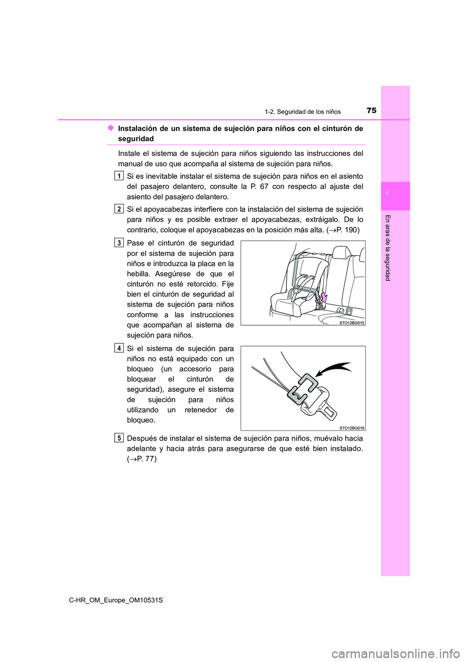 TOYOTA C-HR 2016 Manual del propietario (in Spanish) 751-2. Seguridad de los niños
1
En aras de la seguridad
C-HR_OM_Europe_OM10531S
◆Instalación de un sistema de sujeción para niños con el cinturón de
seguridad
Instale el sistema de sujeción p TOYOTA C-HR 2016 Manual del propietario (in Spanish) 751-2. Seguridad de los niños
1
En aras de la seguridad
C-HR_OM_Europe_OM10531S
◆Instalación de un sistema de sujeción para niños con el cinturón de
seguridad
Instale el sistema de sujeción p