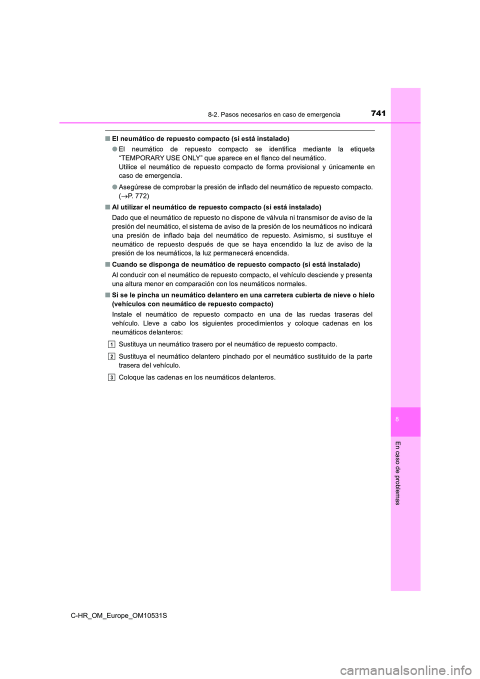 TOYOTA C-HR 2016 Manual del propietario (in Spanish) 7418-2. Pasos necesarios en caso de emergencia
8
En caso de problemas
C-HR_OM_Europe_OM10531S
■El neumático de repuesto compacto (si está instalado)
● El neumático de repuesto compacto se iden TOYOTA C-HR 2016 Manual del propietario (in Spanish) 7418-2. Pasos necesarios en caso de emergencia
8
En caso de problemas
C-HR_OM_Europe_OM10531S
■El neumático de repuesto compacto (si está instalado)
● El neumático de repuesto compacto se iden