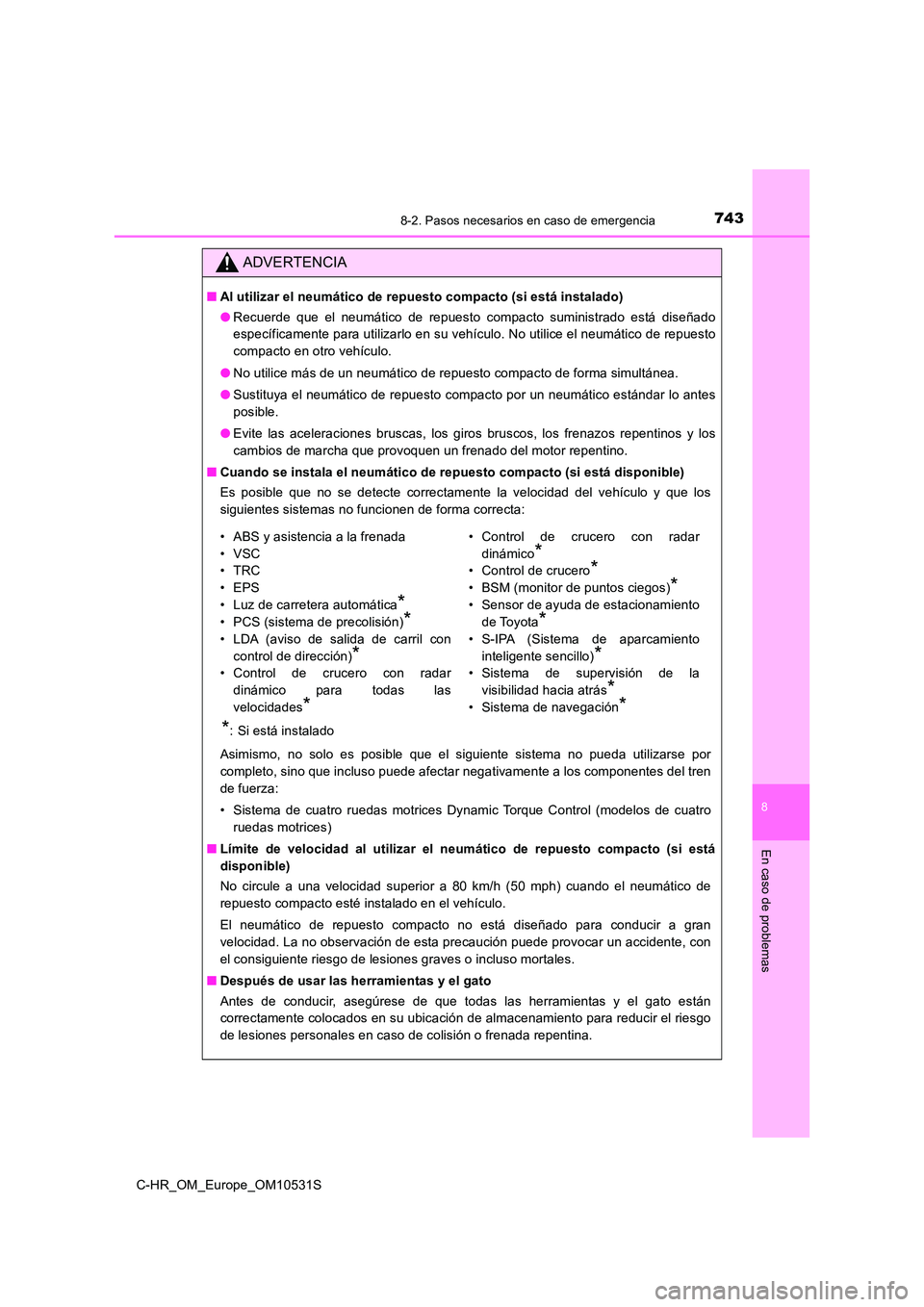 TOYOTA C-HR 2016 Manual del propietario (in Spanish) 7438-2. Pasos necesarios en caso de emergencia
8
En caso de problemas
C-HR_OM_Europe_OM10531S
ADVERTENCIA
■Al utilizar el neumático de repuesto compacto (si está instalado)
● Recuerde que el ne TOYOTA C-HR 2016 Manual del propietario (in Spanish) 7438-2. Pasos necesarios en caso de emergencia
8
En caso de problemas
C-HR_OM_Europe_OM10531S
ADVERTENCIA
■Al utilizar el neumático de repuesto compacto (si está instalado)
● Recuerde que el ne