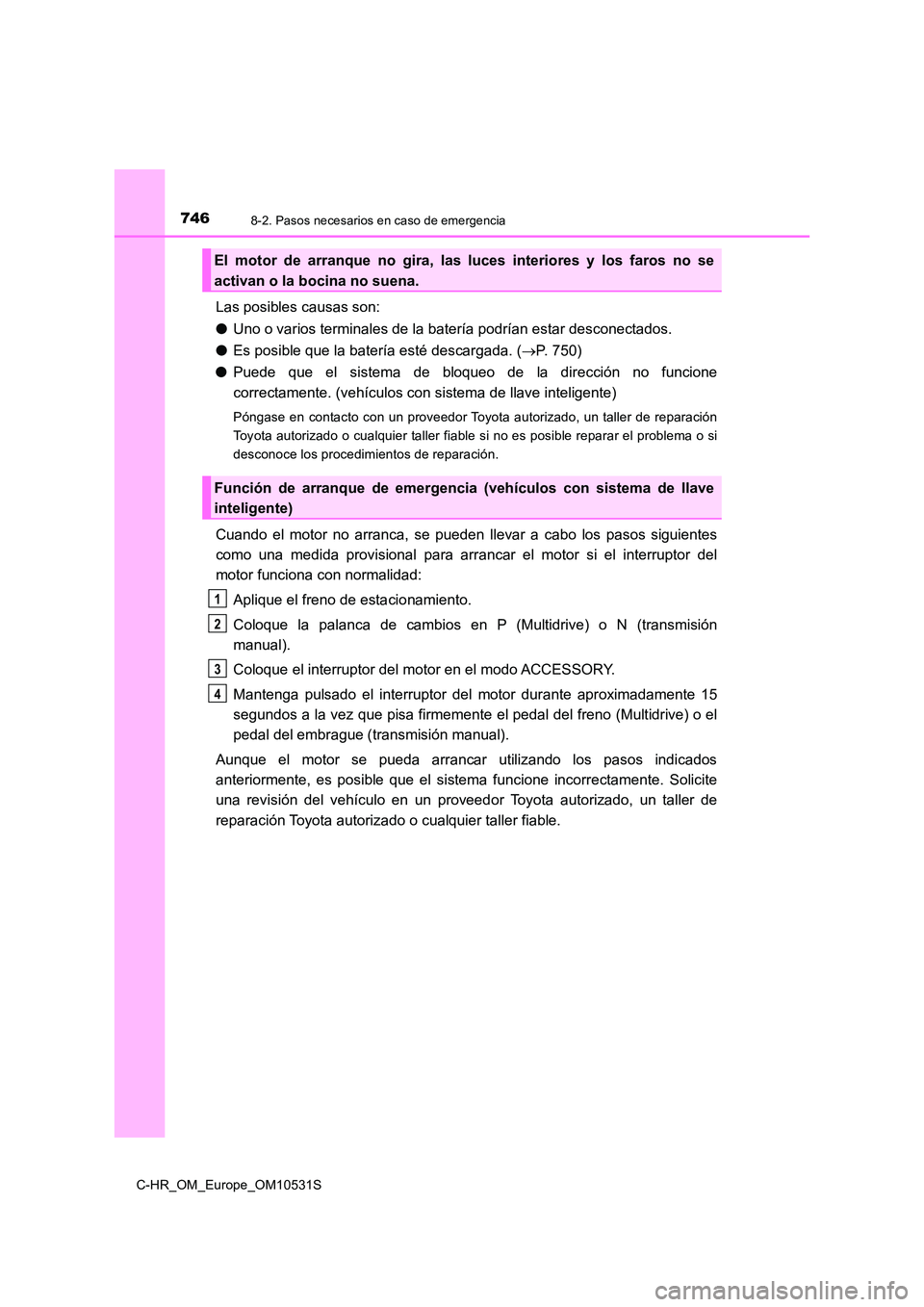 TOYOTA C-HR 2016 Manual del propietario (in Spanish) 7468-2. Pasos necesarios en caso de emergencia
C-HR_OM_Europe_OM10531S
Las posibles causas son:
● Uno o varios terminales de la batería podrían estar desconectados.
● Es posible que la baterí TOYOTA C-HR 2016 Manual del propietario (in Spanish) 7468-2. Pasos necesarios en caso de emergencia
C-HR_OM_Europe_OM10531S
Las posibles causas son:
● Uno o varios terminales de la batería podrían estar desconectados.
● Es posible que la baterí