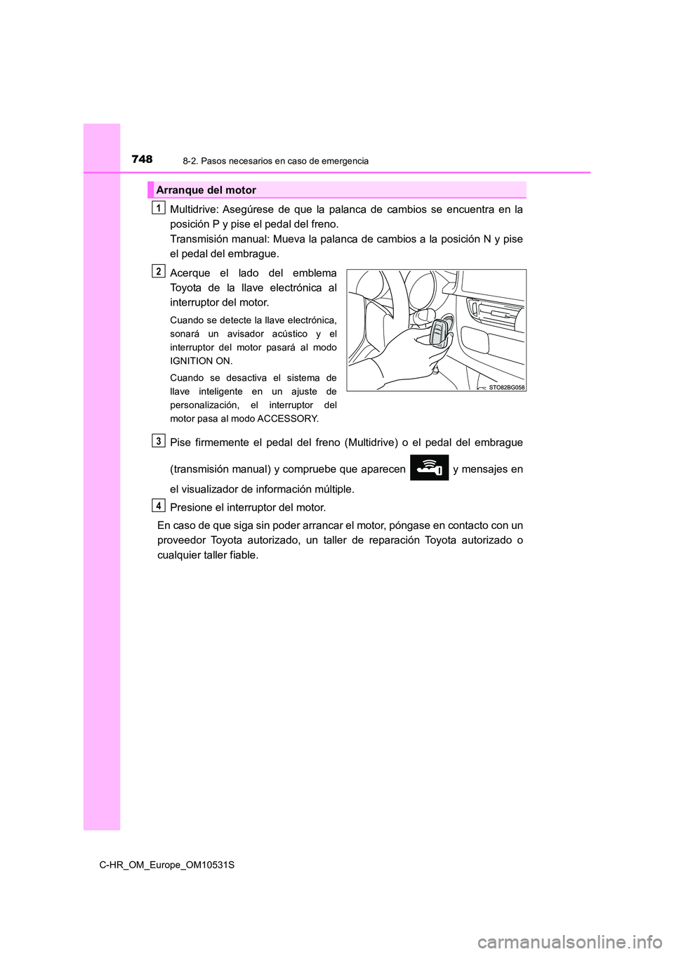 TOYOTA C-HR 2016 Manual del propietario (in Spanish) 7488-2. Pasos necesarios en caso de emergencia
C-HR_OM_Europe_OM10531S
Multidrive: Asegúrese de que la palanca de cambios se encuentra en la
posición P y pise el pedal del freno.
Transmisión man TOYOTA C-HR 2016 Manual del propietario (in Spanish) 7488-2. Pasos necesarios en caso de emergencia
C-HR_OM_Europe_OM10531S
Multidrive: Asegúrese de que la palanca de cambios se encuentra en la
posición P y pise el pedal del freno.
Transmisión man