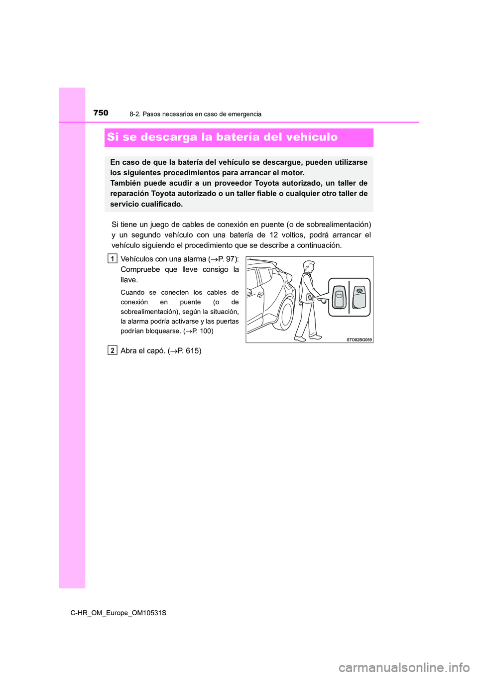 TOYOTA C-HR 2016 Manual del propietario (in Spanish) 7508-2. Pasos necesarios en caso de emergencia
C-HR_OM_Europe_OM10531S
Si se descarga la batería del vehículo
Si tiene un juego de cables de conexión en puente (o de sobrealimentación)
y un segun TOYOTA C-HR 2016 Manual del propietario (in Spanish) 7508-2. Pasos necesarios en caso de emergencia
C-HR_OM_Europe_OM10531S
Si se descarga la batería del vehículo
Si tiene un juego de cables de conexión en puente (o de sobrealimentación)
y un segun