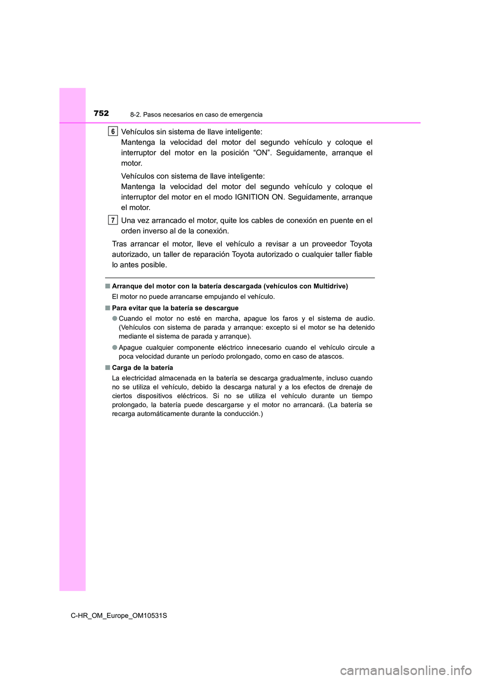 TOYOTA C-HR 2016 Manual del propietario (in Spanish) 7528-2. Pasos necesarios en caso de emergencia
C-HR_OM_Europe_OM10531S
Vehículos sin sistema de llave inteligente:
Mantenga la velocidad del motor del segundo vehículo y coloque el
interruptor de TOYOTA C-HR 2016 Manual del propietario (in Spanish) 7528-2. Pasos necesarios en caso de emergencia
C-HR_OM_Europe_OM10531S
Vehículos sin sistema de llave inteligente:
Mantenga la velocidad del motor del segundo vehículo y coloque el
interruptor de