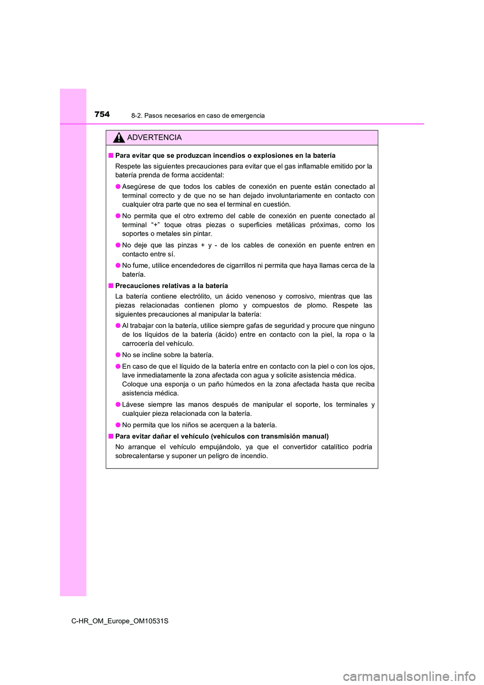 TOYOTA C-HR 2016 Manual del propietario (in Spanish) 7548-2. Pasos necesarios en caso de emergencia
C-HR_OM_Europe_OM10531S
ADVERTENCIA
■Para evitar que se produzcan incendios o explosiones en la batería
Respete las siguientes precauciones para evit TOYOTA C-HR 2016 Manual del propietario (in Spanish) 7548-2. Pasos necesarios en caso de emergencia
C-HR_OM_Europe_OM10531S
ADVERTENCIA
■Para evitar que se produzcan incendios o explosiones en la batería
Respete las siguientes precauciones para evit