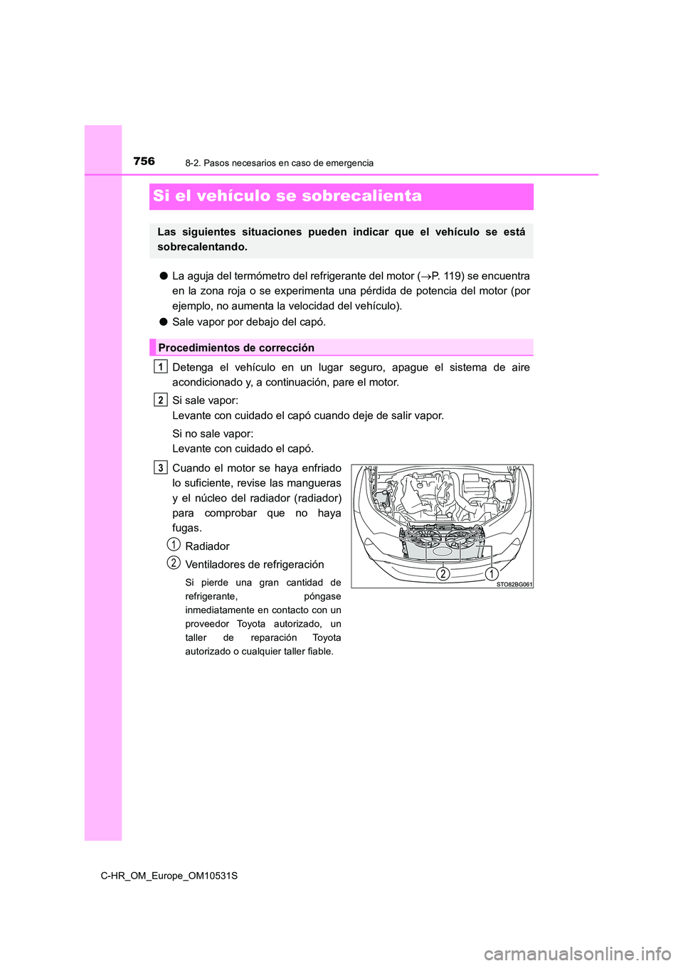 TOYOTA C-HR 2016 Manual del propietario (in Spanish) 7568-2. Pasos necesarios en caso de emergencia
C-HR_OM_Europe_OM10531S
Si el vehículo se sobrecalienta
●La aguja del termómetro del refrigerante del motor (P. 119) se encuentra
en la zona roja TOYOTA C-HR 2016 Manual del propietario (in Spanish) 7568-2. Pasos necesarios en caso de emergencia
C-HR_OM_Europe_OM10531S
Si el vehículo se sobrecalienta
●La aguja del termómetro del refrigerante del motor (P. 119) se encuentra
en la zona roja