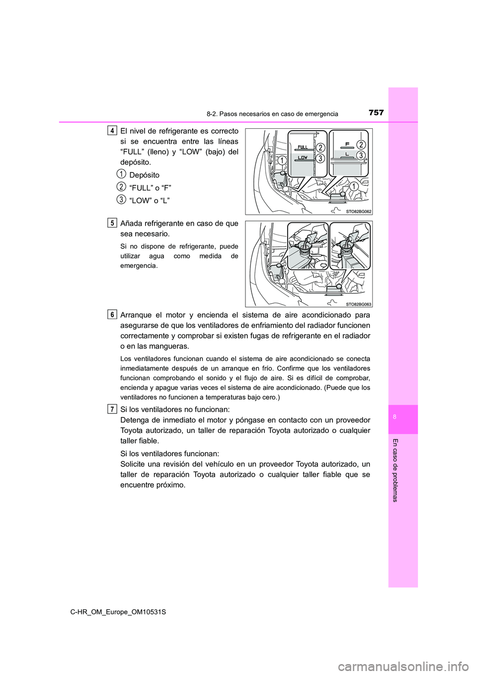 TOYOTA C-HR 2016 Manual del propietario (in Spanish) 7578-2. Pasos necesarios en caso de emergencia
8
En caso de problemas
C-HR_OM_Europe_OM10531S
El nivel de refrigerante es correcto
si se encuentra entre las líneas
“FULL” (lleno) y “LOW” (b TOYOTA C-HR 2016 Manual del propietario (in Spanish) 7578-2. Pasos necesarios en caso de emergencia
8
En caso de problemas
C-HR_OM_Europe_OM10531S
El nivel de refrigerante es correcto
si se encuentra entre las líneas
“FULL” (lleno) y “LOW” (b