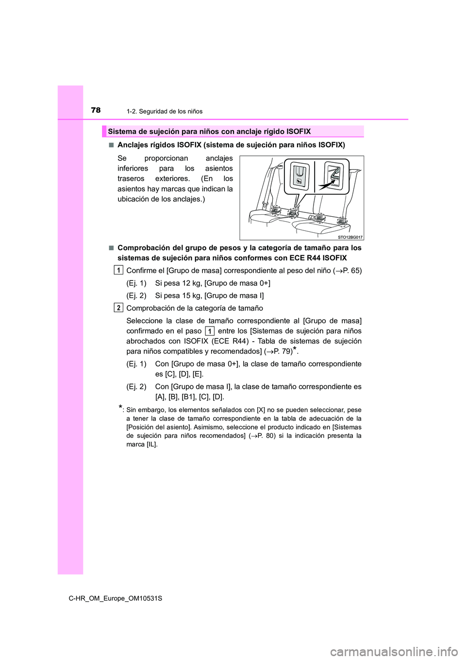 TOYOTA C-HR 2016 Manual del propietario (in Spanish) 781-2. Seguridad de los niños
C-HR_OM_Europe_OM10531S
■Anclajes rígidos ISOFIX (sistema de sujeción para niños ISOFIX)
Se proporcionan anclajes
inferiores para los asientos
traseros exterior TOYOTA C-HR 2016 Manual del propietario (in Spanish) 781-2. Seguridad de los niños
C-HR_OM_Europe_OM10531S
■Anclajes rígidos ISOFIX (sistema de sujeción para niños ISOFIX)
Se proporcionan anclajes
inferiores para los asientos
traseros exterior