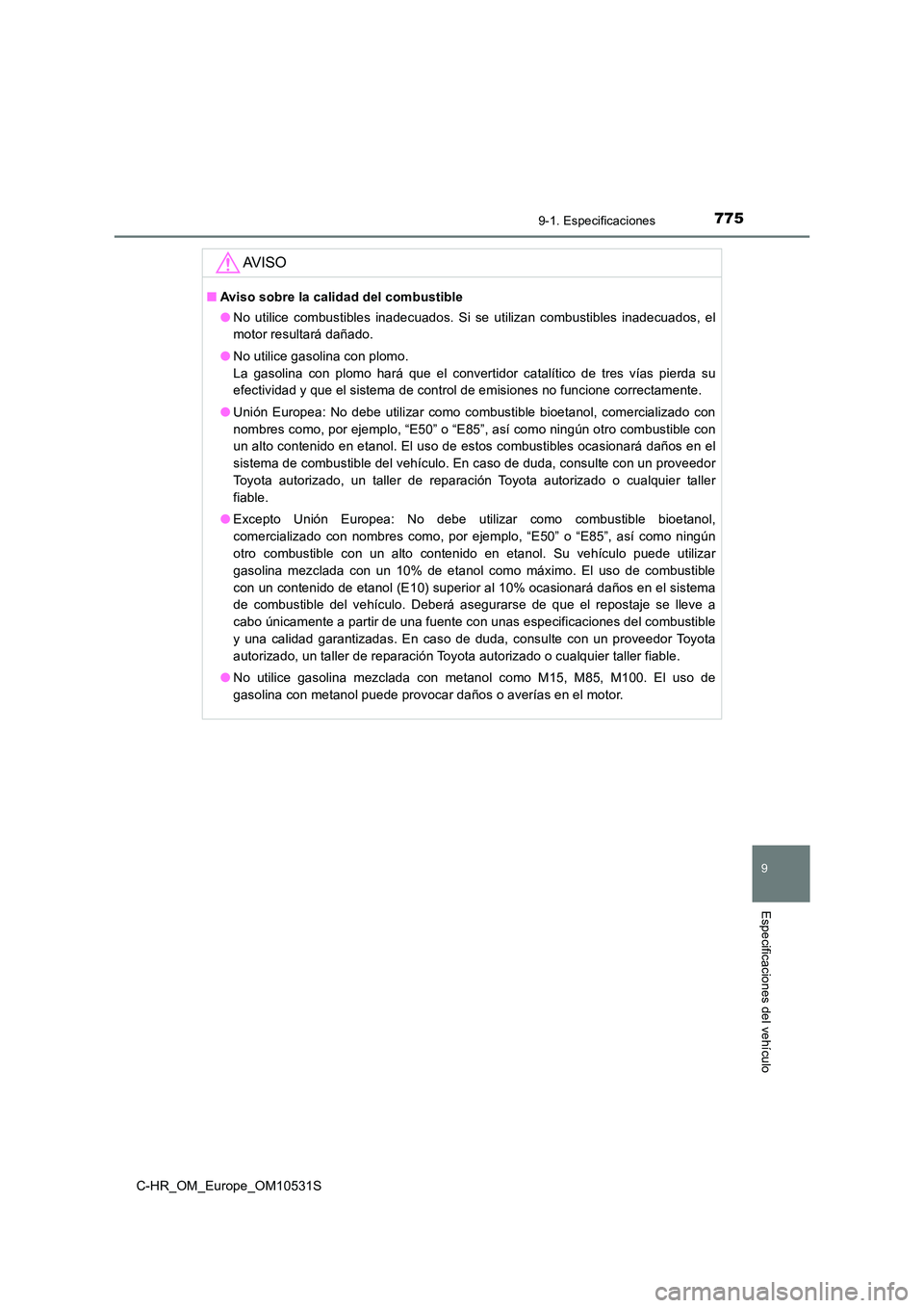 TOYOTA C-HR 2016 Manual del propietario (in Spanish) 7759-1. Especificaciones
9
Especificaciones del vehículo
C-HR_OM_Europe_OM10531S
AV I S O
■Aviso sobre la calidad del combustible
● No utilice combustibles inadecuados. Si se utilizan combustibl TOYOTA C-HR 2016 Manual del propietario (in Spanish) 7759-1. Especificaciones
9
Especificaciones del vehículo
C-HR_OM_Europe_OM10531S
AV I S O
■Aviso sobre la calidad del combustible
● No utilice combustibles inadecuados. Si se utilizan combustibl