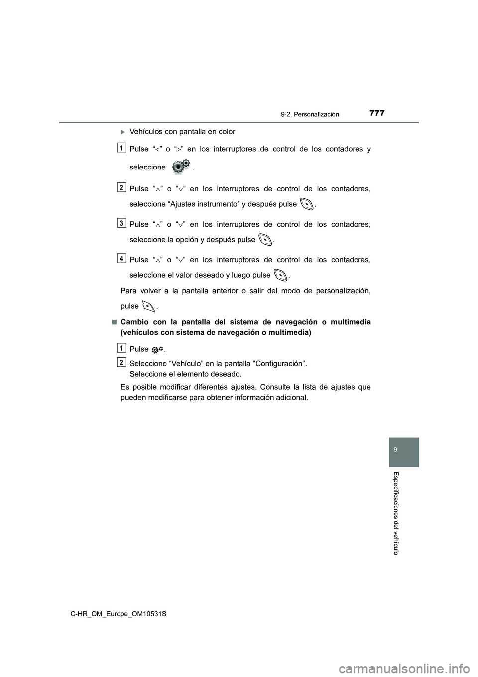 TOYOTA C-HR 2016 Manual del propietario (in Spanish) 7779-2. Personalización
9
Especificaciones del vehículo
C-HR_OM_Europe_OM10531S
Vehículos con pantalla en color
Pulse “ ” o “” en los interruptores de control de los contadores y TOYOTA C-HR 2016 Manual del propietario (in Spanish) 7779-2. Personalización
9
Especificaciones del vehículo
C-HR_OM_Europe_OM10531S
Vehículos con pantalla en color
Pulse “ ” o “” en los interruptores de control de los contadores y