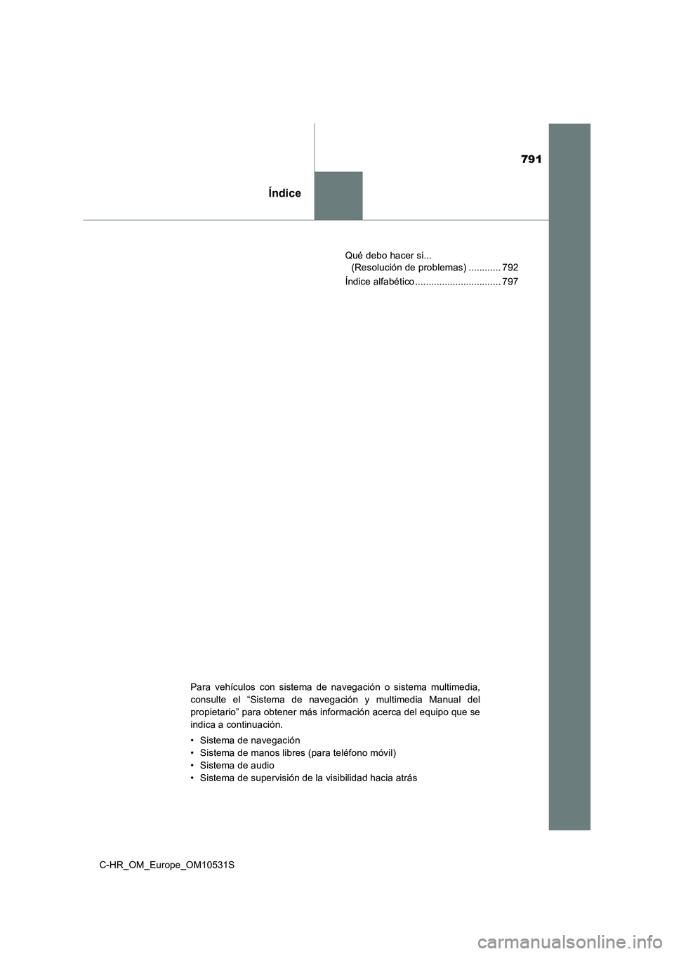 TOYOTA C-HR 2016 Manual del propietario (in Spanish) 791
Índice
C-HR_OM_Europe_OM10531S
Qué debo hacer si...
(Resolución de problemas) ............ 792
Índice alfabético ................................ 797
Para vehículos con sistema de navega TOYOTA C-HR 2016 Manual del propietario (in Spanish) 791
Índice
C-HR_OM_Europe_OM10531S
Qué debo hacer si...
(Resolución de problemas) ............ 792
Índice alfabético ................................ 797
Para vehículos con sistema de navega