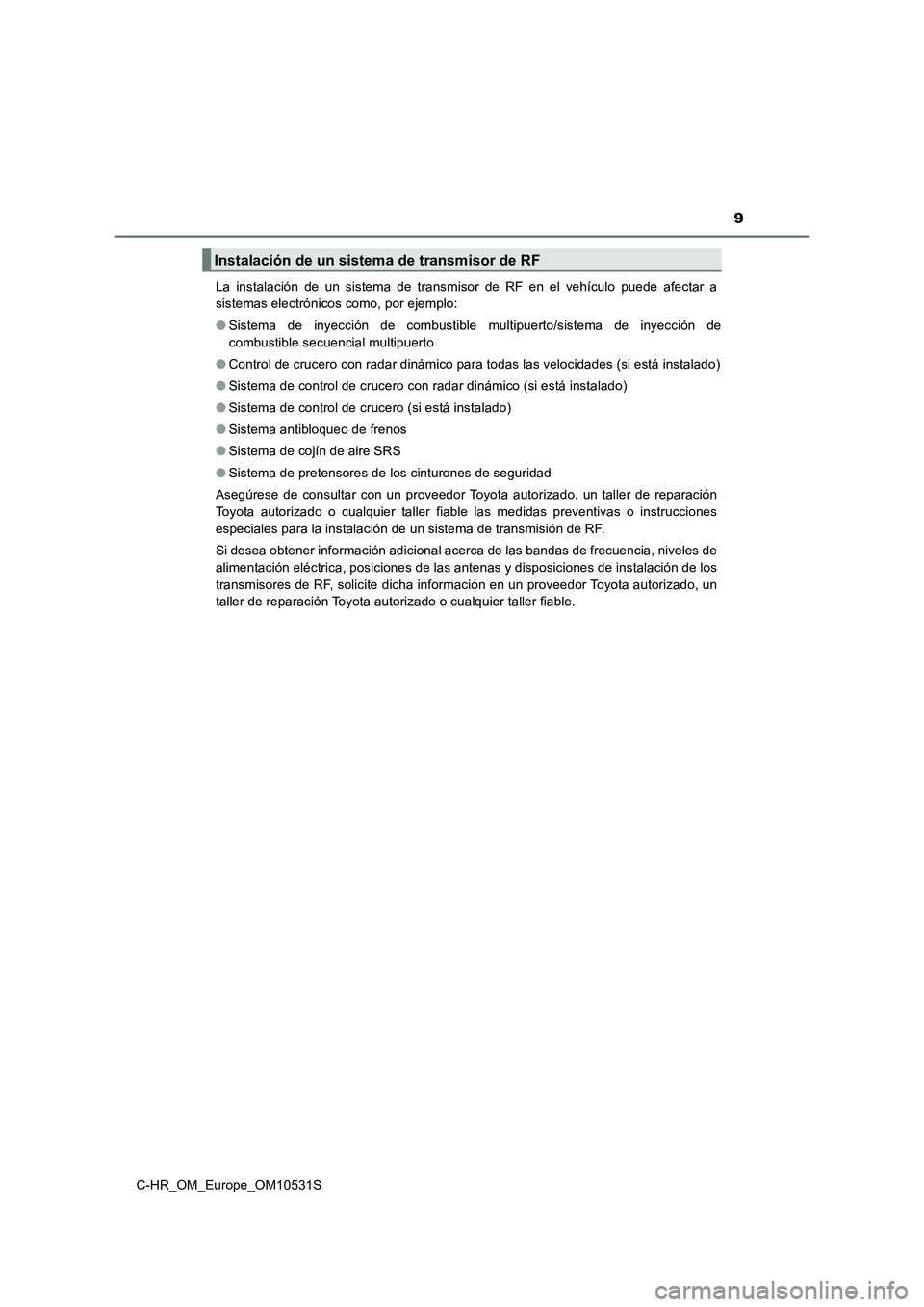 TOYOTA C-HR 2017 Manual del propietario (in Spanish) 9
C-HR_OM_Europe_OM10531S
La instalación de un sistema de transmisor de RF en el vehículo puede afectar a
sistemas electrónicos como, por ejemplo:
● Sistema de inyección de combustible multip TOYOTA C-HR 2017 Manual del propietario (in Spanish) 9
C-HR_OM_Europe_OM10531S
La instalación de un sistema de transmisor de RF en el vehículo puede afectar a
sistemas electrónicos como, por ejemplo:
● Sistema de inyección de combustible multip