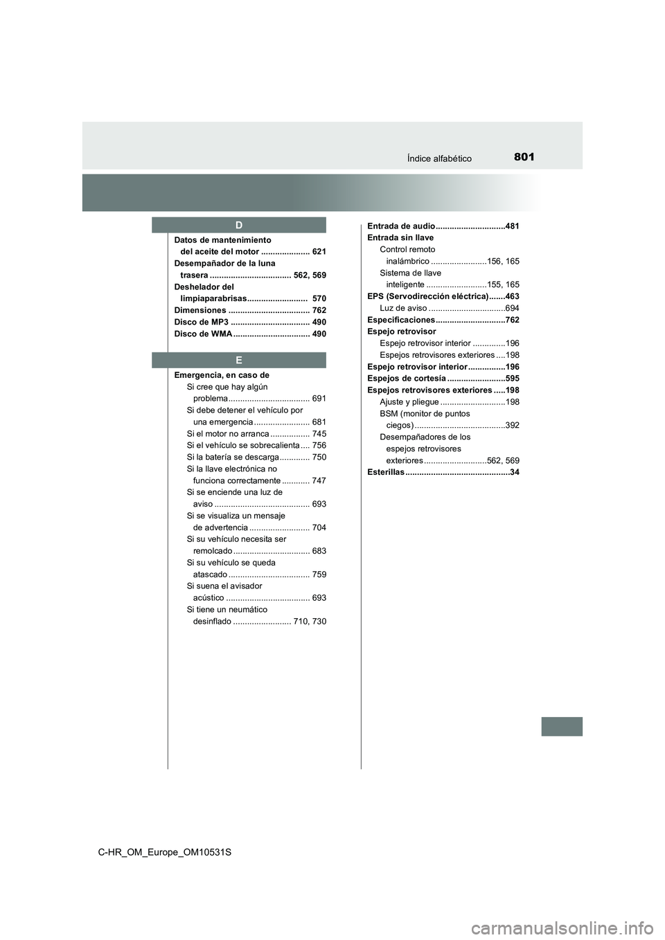 TOYOTA C-HR 2016 Manual del propietario (in Spanish) 801Índice alfabético
C-HR_OM_Europe_OM10531S
Datos de mantenimiento
del aceite del motor ..................... 621
Desempañador de la luna
trasera ................................... 562, 569 TOYOTA C-HR 2016 Manual del propietario (in Spanish) 801Índice alfabético
C-HR_OM_Europe_OM10531S
Datos de mantenimiento
del aceite del motor ..................... 621
Desempañador de la luna
trasera ................................... 562, 569
