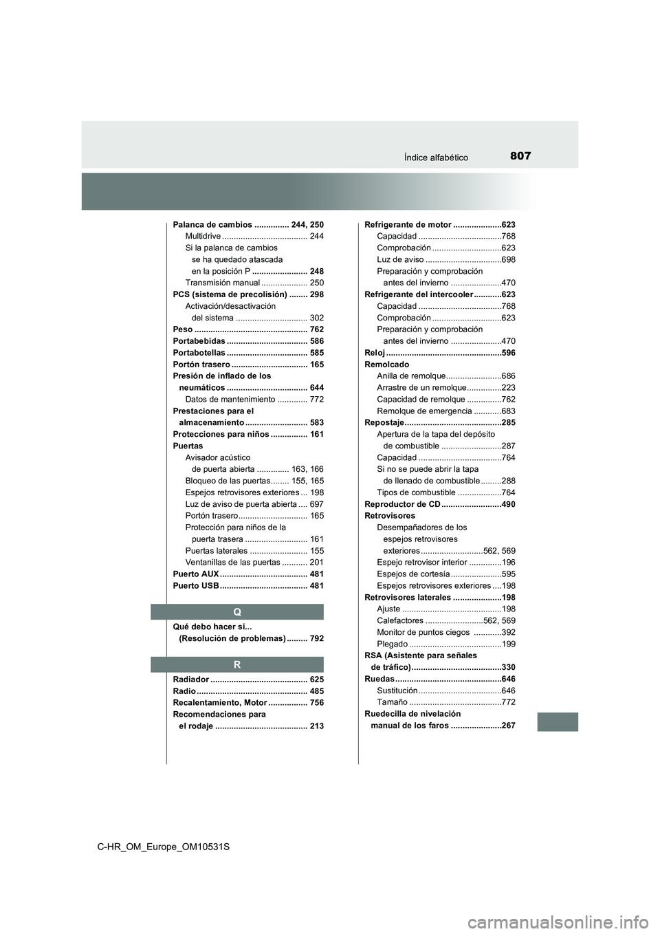 TOYOTA C-HR 2016 Manual del propietario (in Spanish) 807Índice alfabético
C-HR_OM_Europe_OM10531S
Palanca de cambios ............... 244, 250
Multidrive ..................................... 244
Si la palanca de cambios
se ha quedado atascada
en TOYOTA C-HR 2016 Manual del propietario (in Spanish) 807Índice alfabético
C-HR_OM_Europe_OM10531S
Palanca de cambios ............... 244, 250
Multidrive ..................................... 244
Si la palanca de cambios
se ha quedado atascada
en