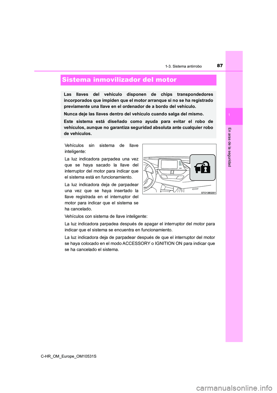 TOYOTA C-HR 2016  Manual del propietario (in Spanish) 871-3. Sistema antirrobo
1
En aras de la seguridad
C-HR_OM_Europe_OM10531S
Sistema inmovilizador del motor
Vehículos sin sistema de llave 
inteligente: 
La luz indicadora parpadea una vez 
que se hay