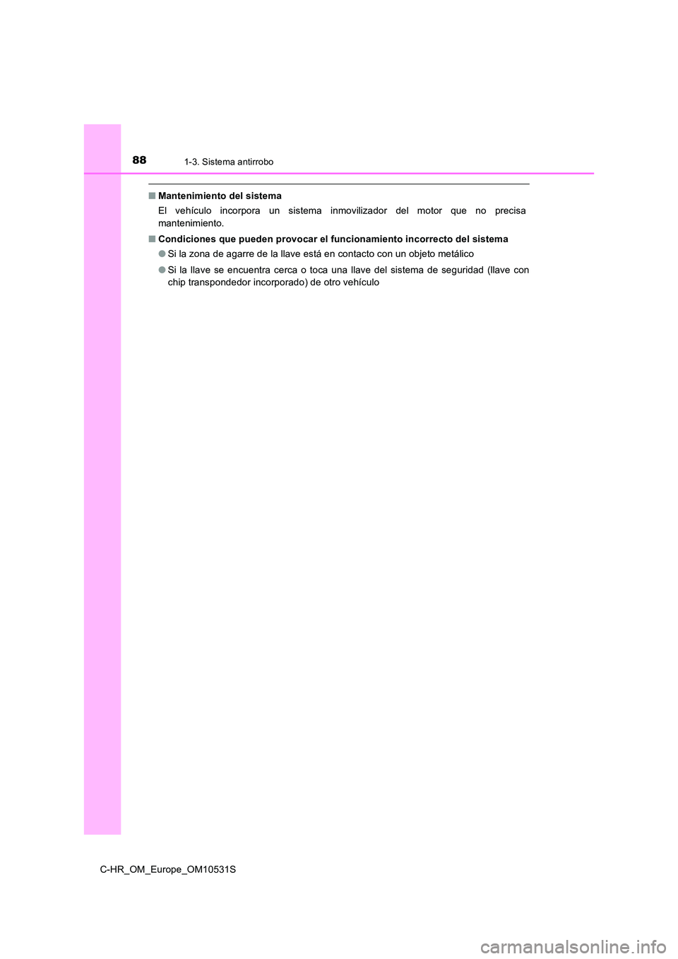 TOYOTA C-HR 2016  Manual del propietario (in Spanish) 881-3. Sistema antirrobo
C-HR_OM_Europe_OM10531S
■Mantenimiento del sistema 
El vehículo incorpora un sistema inmovilizador del motor que no precisa 
mantenimiento. 
■ Condiciones que pueden prov