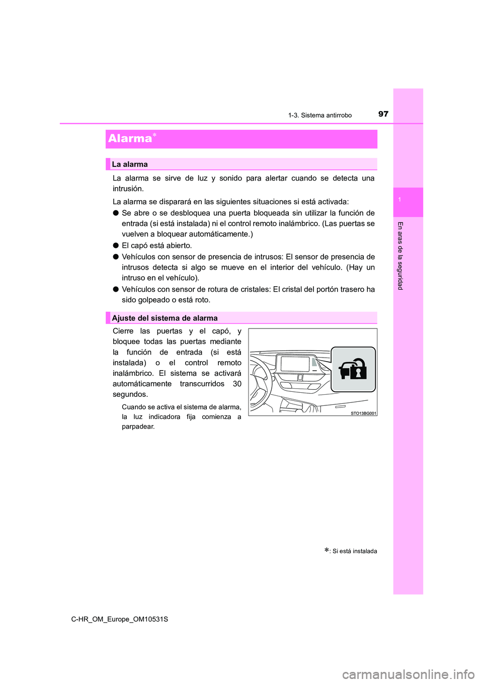 TOYOTA C-HR 2016 Manual del propietario (in Spanish) 971-3. Sistema antirrobo
1
En aras de la seguridad
C-HR_OM_Europe_OM10531S
Alarma
La alarma se sirve de luz y sonido para alertar cuando se detecta una
intrusión.
La alarma se disparará en las TOYOTA C-HR 2016 Manual del propietario (in Spanish) 971-3. Sistema antirrobo
1
En aras de la seguridad
C-HR_OM_Europe_OM10531S
Alarma
La alarma se sirve de luz y sonido para alertar cuando se detecta una
intrusión.
La alarma se disparará en las