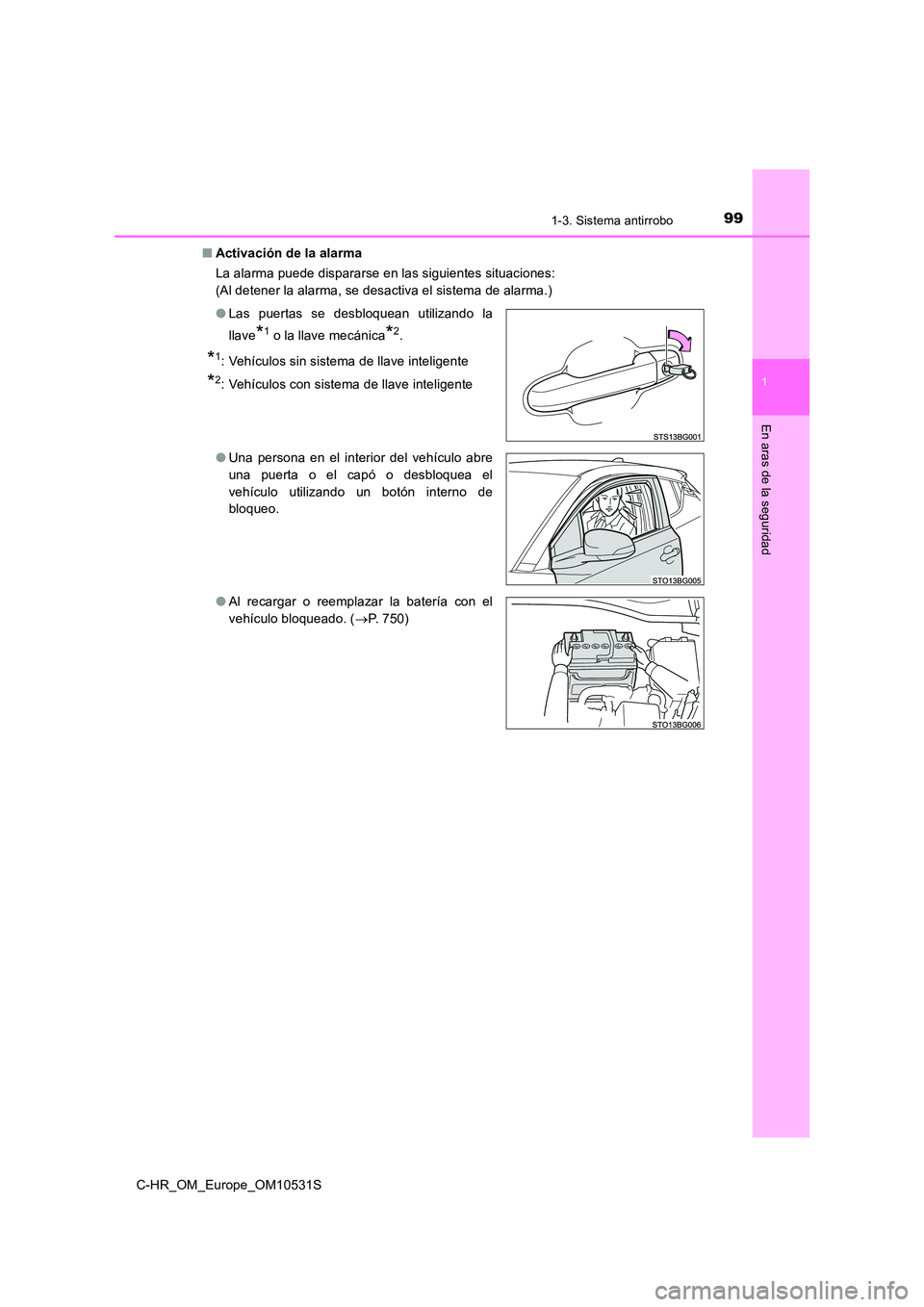 TOYOTA C-HR 2016  Manual del propietario (in Spanish) 991-3. Sistema antirrobo
1
En aras de la seguridad
C-HR_OM_Europe_OM10531S 
■ Activación de la alarma 
La alarma puede dispararse en las siguientes situaciones: 
(Al detener la alarma, se desactiva
